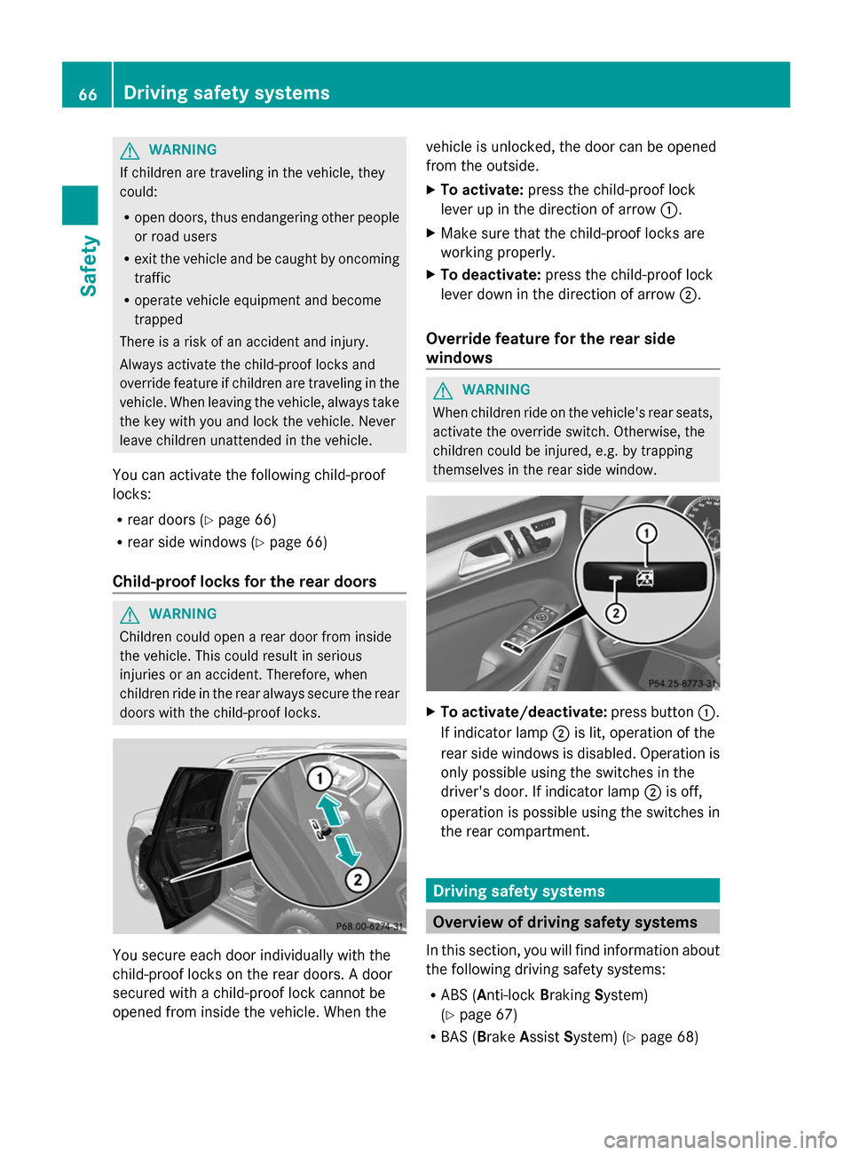 MERCEDES-BENZ GL-Class 2014 X166 Owners Manual G
WARNING
If children are traveling in the vehicle, they
could:
R open doors, thus endangering other people
or road users
R exit the vehicle and be caught by oncoming
traffic
R operate vehicle equipme