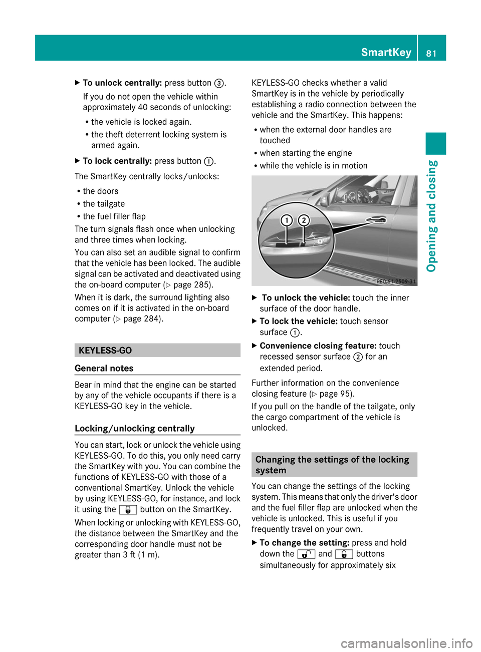 MERCEDES-BENZ GL-Class 2014 X166 User Guide X
To unlock centrally: press button=.
If you do not open the vehicle within
approximately 40 seconds of unlocking:
R the vehicle is locked again.
R the theft deterrent locking system is
armed again.
X MERCEDES-BENZ GL-Class 2014 X166 User Guide X
To unlock centrally: press button=.
If you do not open the vehicle within
approximately 40 seconds of unlocking:
R the vehicle is locked again.
R the theft deterrent locking system is
armed again.
X
