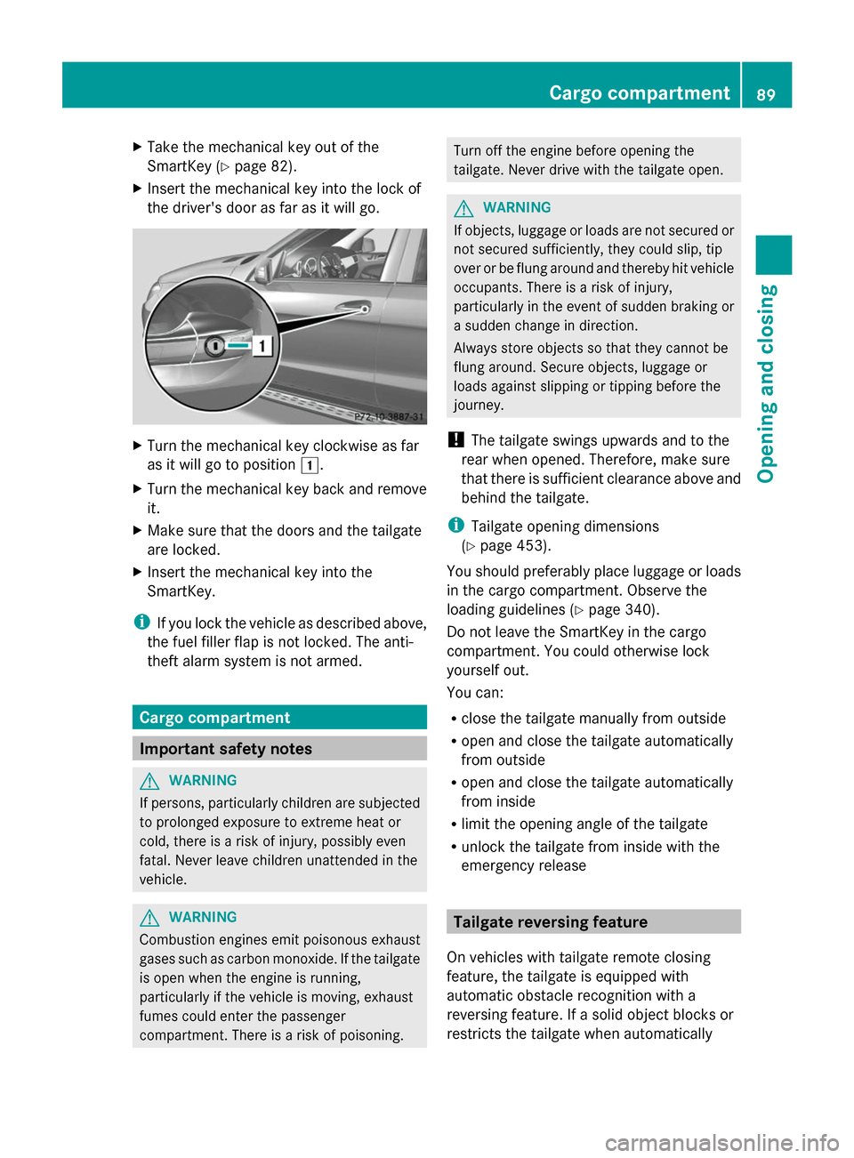 MERCEDES-BENZ GL-Class 2014 X166 Owners Manual X
Take the mechanical key out of the
SmartKey (Y page 82).
X Insert the mechanical key into the lock of
the drivers door as far as it will go. X
Turn the mechanical key clockwise as far
as it will go