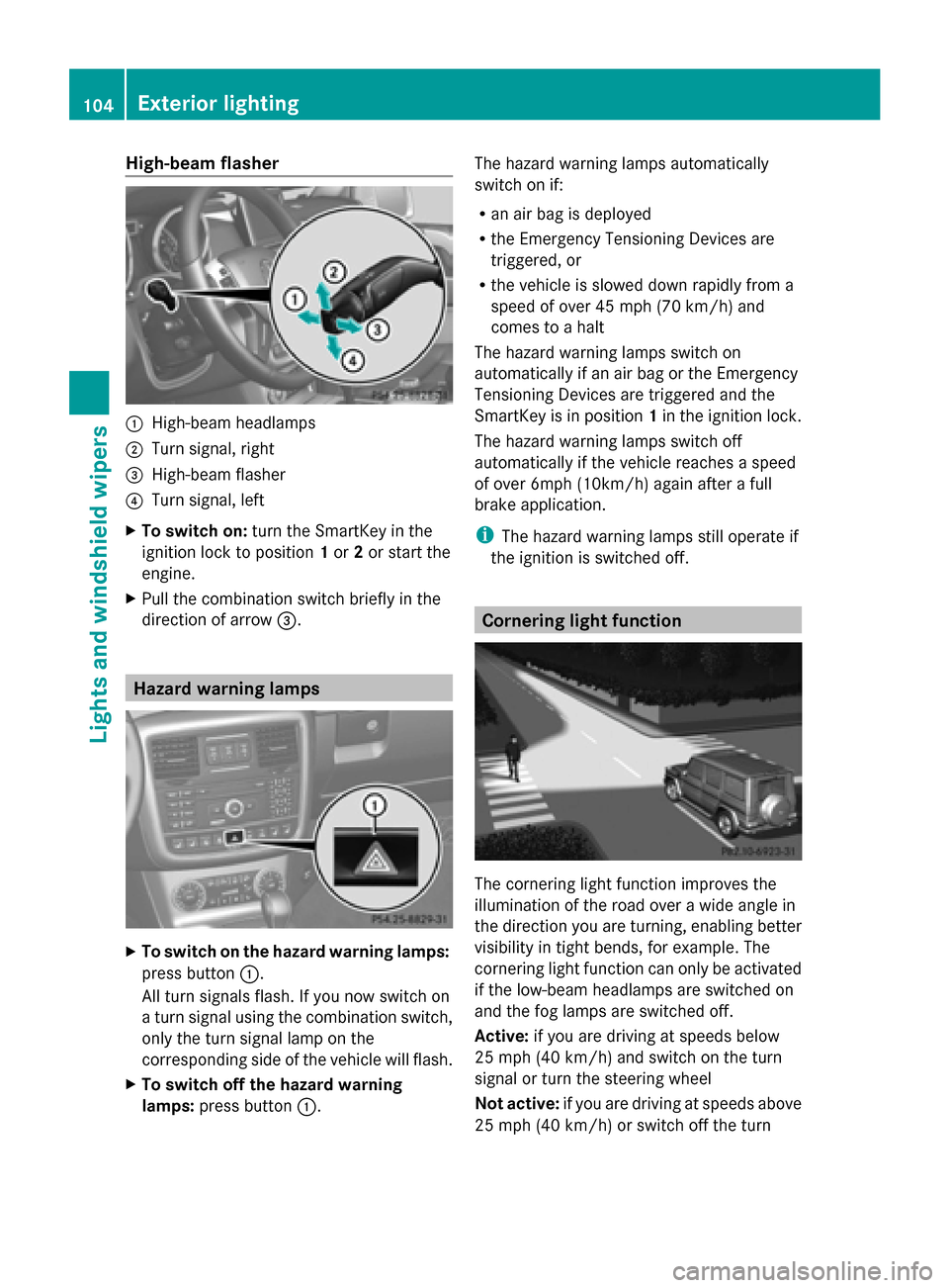 MERCEDES-BENZ G-Class 2014 W463 Owners Guide High-beam flasher
0043
High-beam headlamps
0044 Turn signal, right
0087 High-beam flasher
0085 Turn signal, left
X To switch on: turn the SmartKey in the
ignition lock to position 1or 2or start the
en