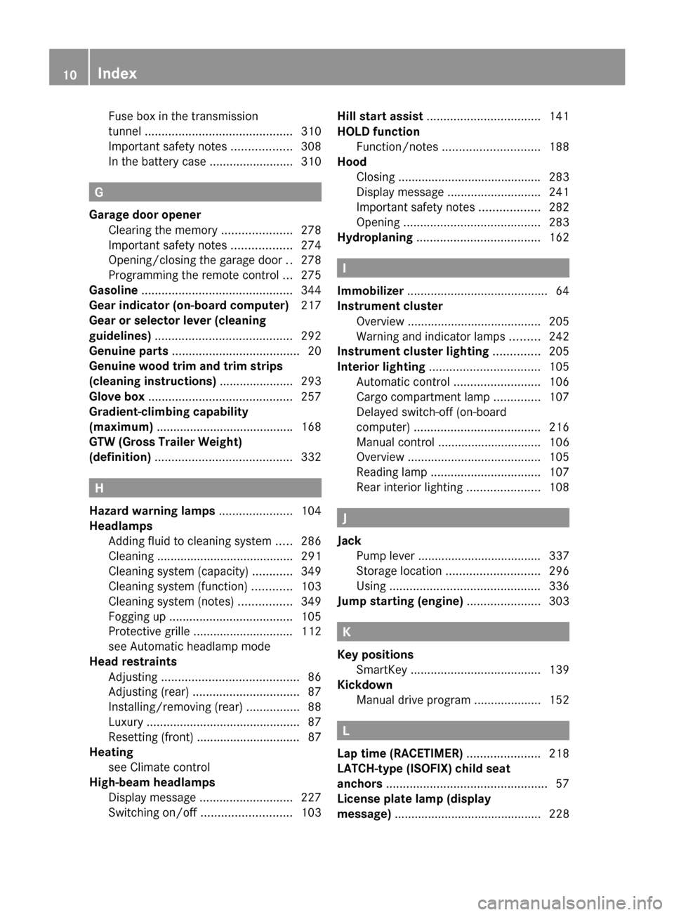 MERCEDES-BENZ G-Class 2014 W463 Owners Manual Fuse box in the transmission
tunnel
............................................ 310
Important safety notes ..................308
In the battery case .........................310 G
Garage door opener 