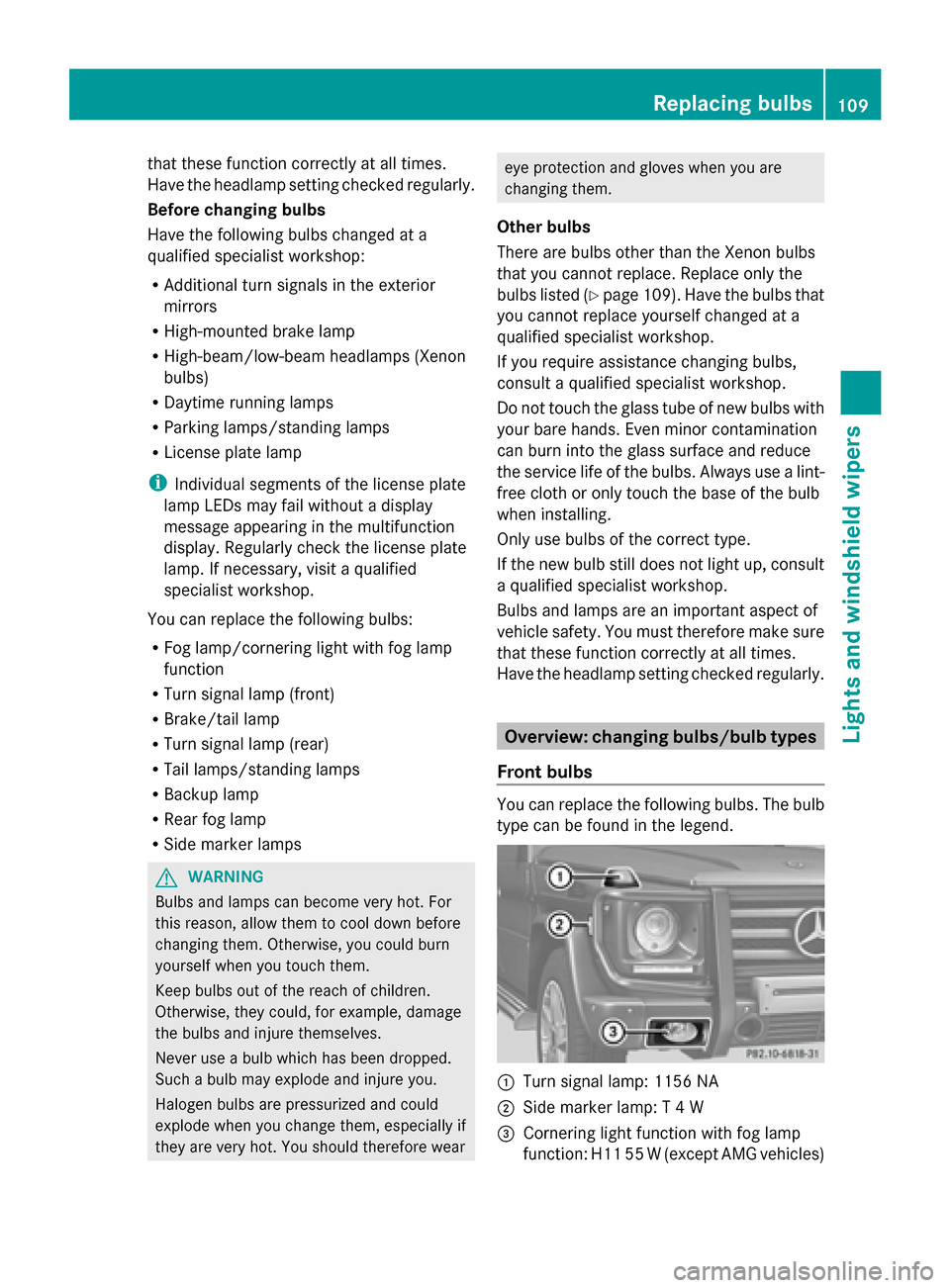 MERCEDES-BENZ G-Class 2014 W463 Owners Manual that these function correctly at all times.
Have the headlamp setting checked regularly.
Before changing bulbs
Have the following bulbs changed at a
qualified specialist workshop:
R Additional turn si MERCEDES-BENZ G-Class 2014 W463 Owners Manual that these function correctly at all times.
Have the headlamp setting checked regularly.
Before changing bulbs
Have the following bulbs changed at a
qualified specialist workshop:
R Additional turn si