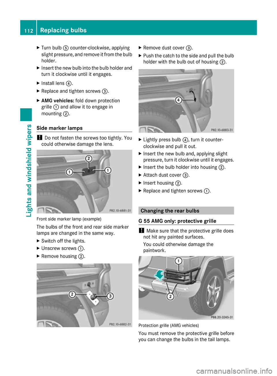 MERCEDES-BENZ G-Class 2014 W463 Owners Manual X
Turn bulb 0083counter-clockwise, applying
slight pressure, and remove it from the bulb
holder.
X Insert the new bulb into the bulb holder and
turn it clockwise until it engages.
X Install lens 0085.