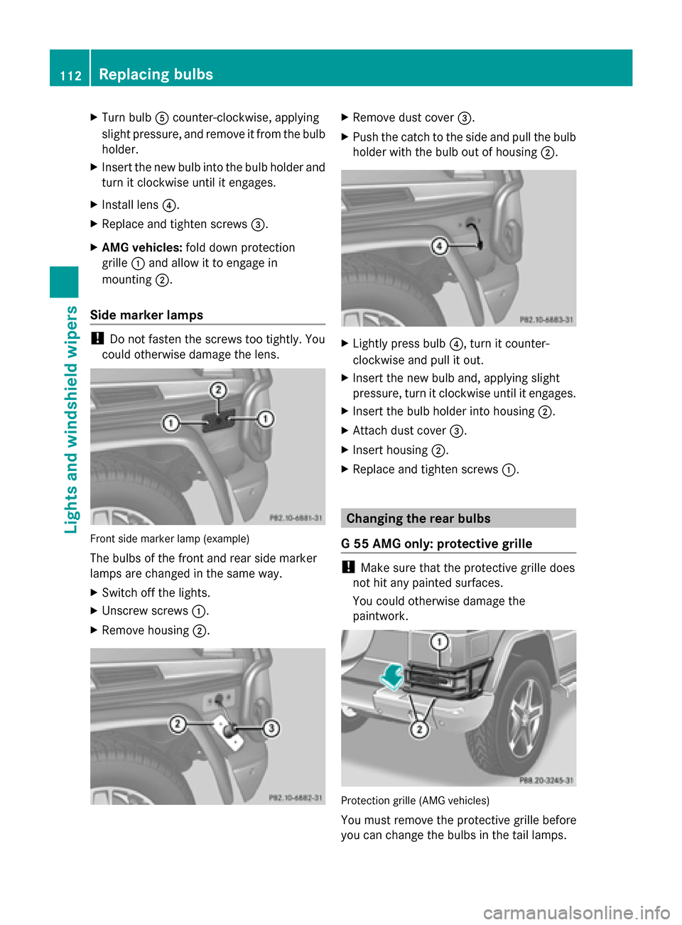 MERCEDES-BENZ G-Class 2014 W463 Owners Manual X
Turn bulb 0083counter-clockwise, applying
slight pressure, and remove it from the bulb
holder.
X Insert the new bulb into the bulb holder and
turn it clockwise until it engages.
X Install lens 0085. MERCEDES-BENZ G-Class 2014 W463 Owners Manual X
Turn bulb 0083counter-clockwise, applying
slight pressure, and remove it from the bulb
holder.
X Insert the new bulb into the bulb holder and
turn it clockwise until it engages.
X Install lens 0085.