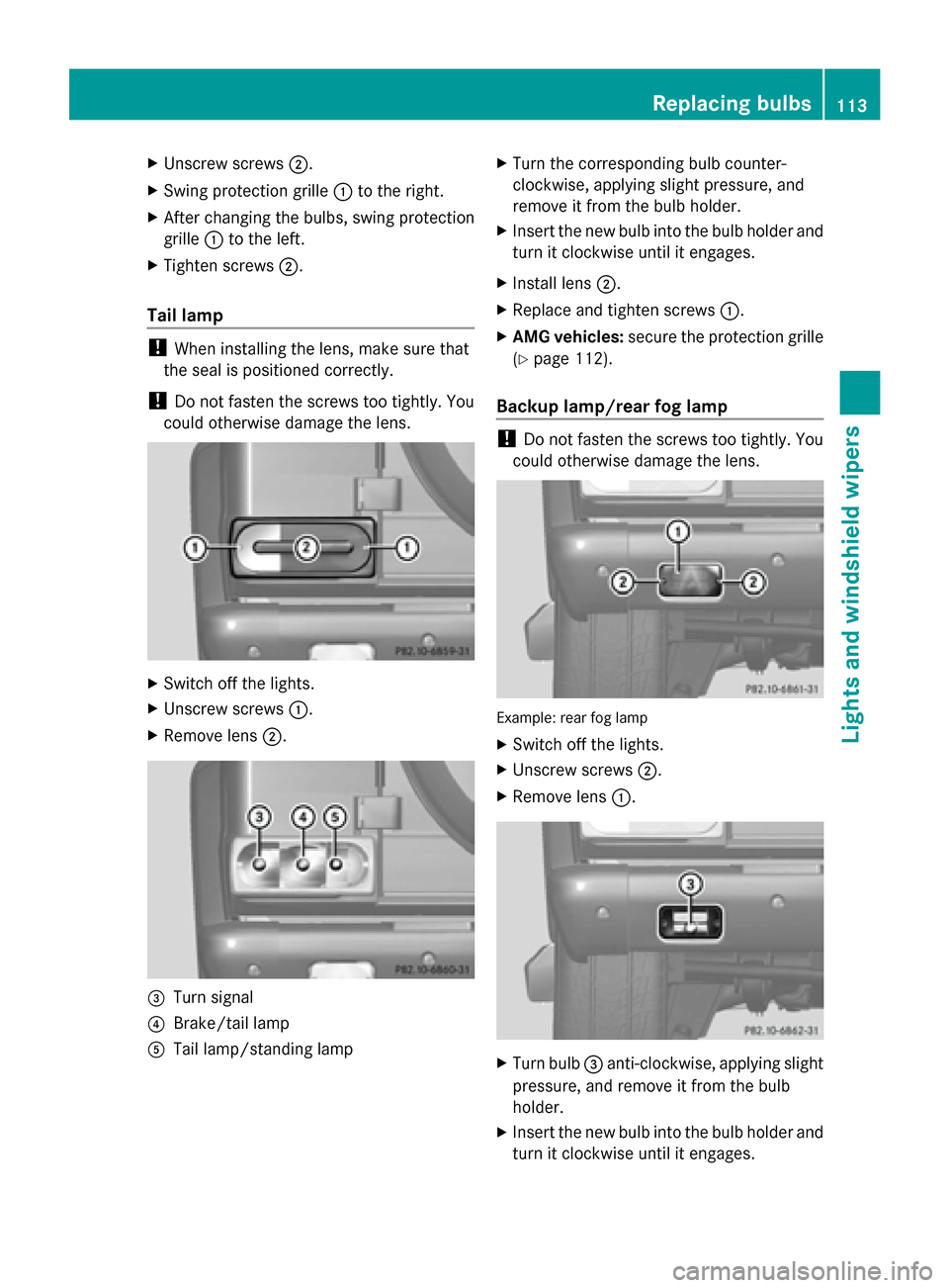 MERCEDES-BENZ G-Class 2014 W463 Owners Manual X
Unscrew screws 0044.
X Swing protection grille 0043to the right.
X After changing the bulbs, swing protection
grille 0043to the left.
X Tighten screws 0044.
Tail lamp !
When installing the lens, mak MERCEDES-BENZ G-Class 2014 W463 Owners Manual X
Unscrew screws 0044.
X Swing protection grille 0043to the right.
X After changing the bulbs, swing protection
grille 0043to the left.
X Tighten screws 0044.
Tail lamp !
When installing the lens, mak