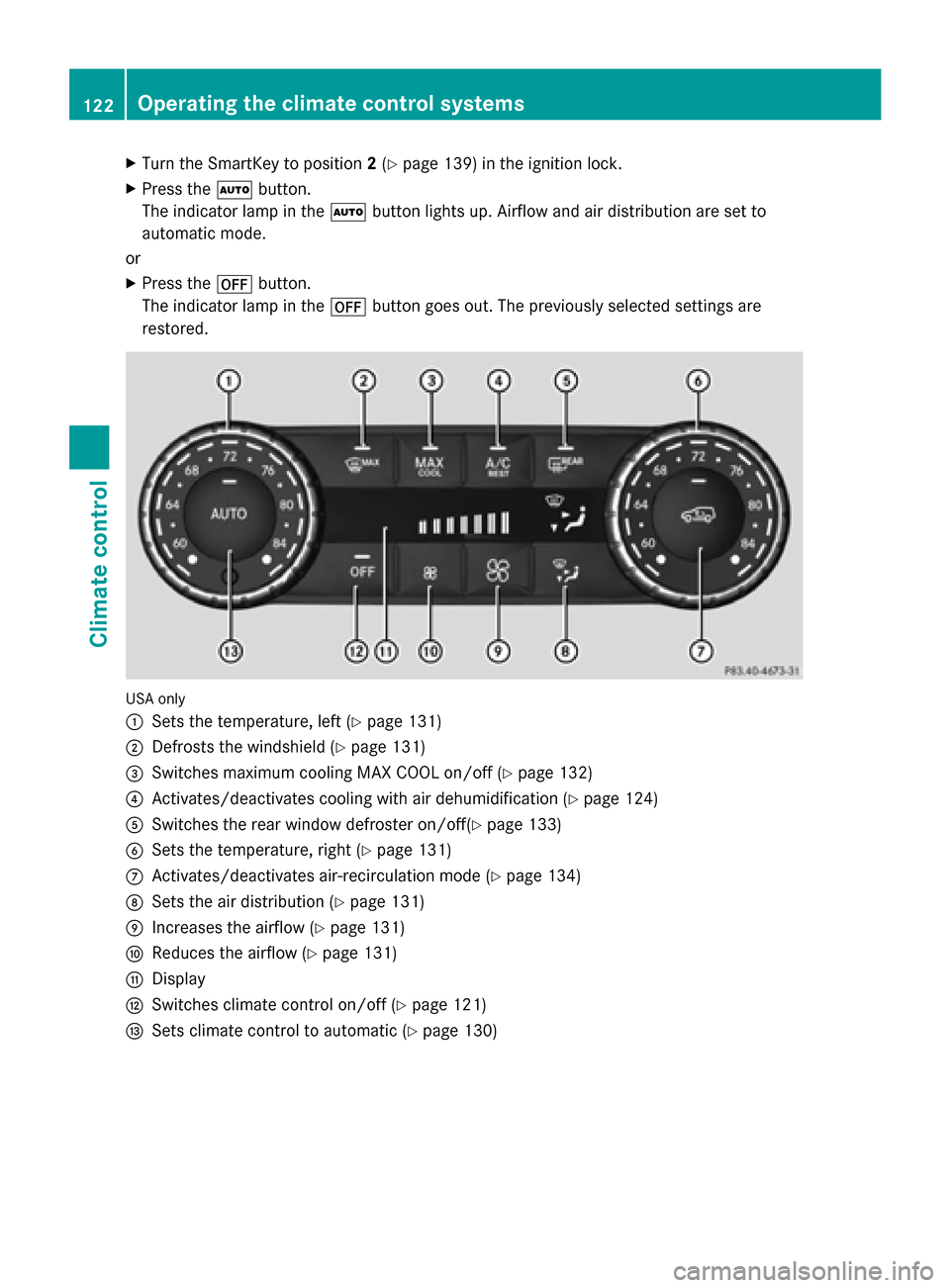 MERCEDES-BENZ G-Class 2014 W463 Owners Manual X
Turn the SmartKey to position 2(Y page 139) in the ignition lock.
X Press the 0058button.
The indicator lamp in the 0058button lights up. Airflow and air distribution are set to
automatic mode.
or
X MERCEDES-BENZ G-Class 2014 W463 Owners Manual X
Turn the SmartKey to position 2(Y page 139) in the ignition lock.
X Press the 0058button.
The indicator lamp in the 0058button lights up. Airflow and air distribution are set to
automatic mode.
or
X