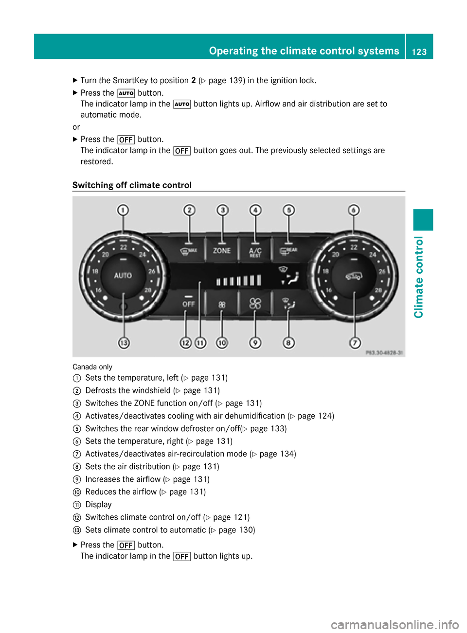 MERCEDES-BENZ G-Class 2014 W463 Owners Manual X
Turn the SmartKey to position 2(Y page 139) in the ignition lock.
X Press the 0058button.
The indicator lamp in the 0058button lights up. Airflow and air distribution are set to
automatic mode.
or
X MERCEDES-BENZ G-Class 2014 W463 Owners Manual X
Turn the SmartKey to position 2(Y page 139) in the ignition lock.
X Press the 0058button.
The indicator lamp in the 0058button lights up. Airflow and air distribution are set to
automatic mode.
or
X