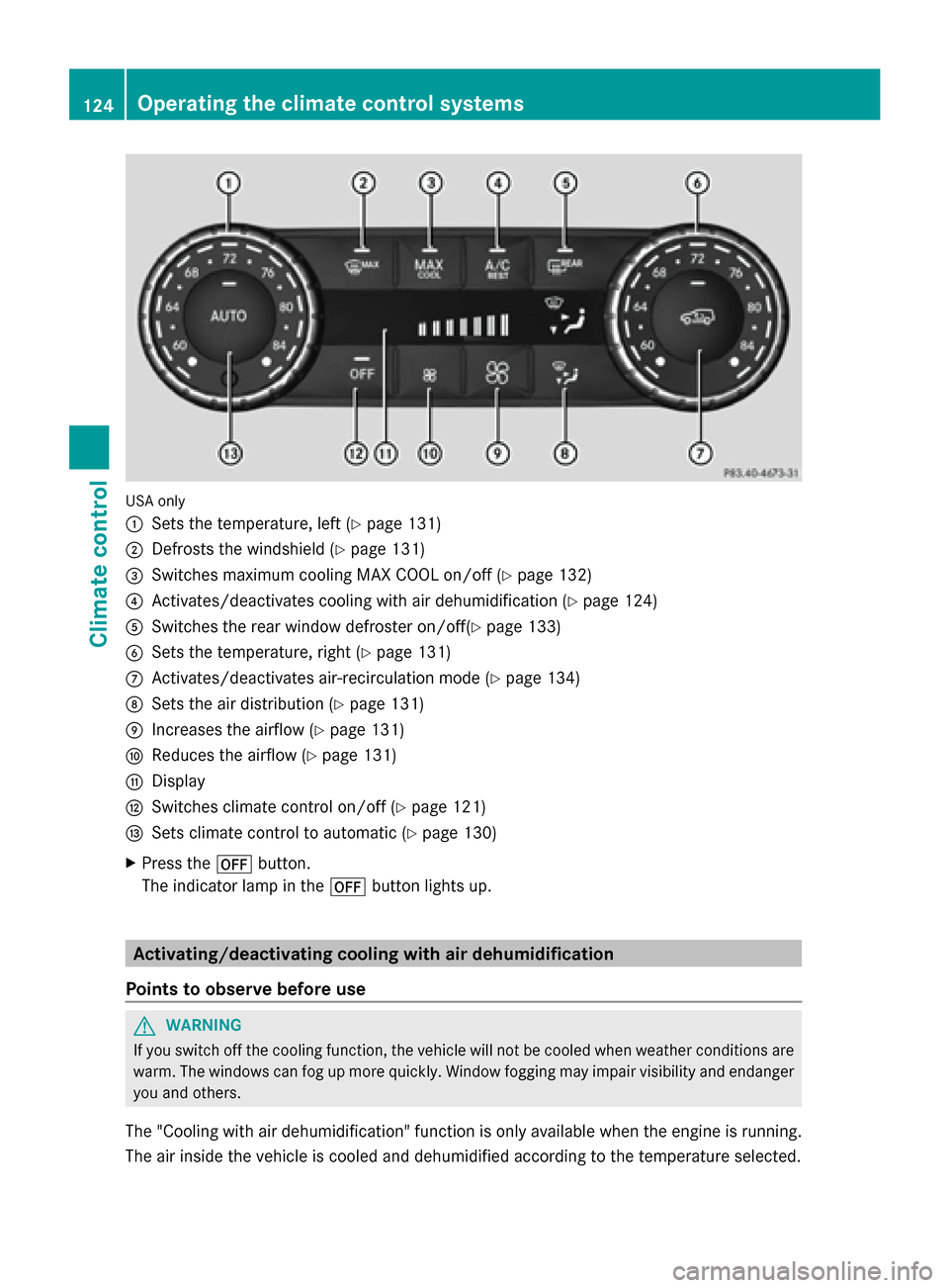 MERCEDES-BENZ G-Class 2014 W463 Owners Manual USA only
0043
Sets the temperature, left (Y page 131)
0044 Defrosts the windshield (Y page 131)
0087 Switches maximum cooling MAX COOL on/off (Y page 132)
0085 Activates/deactivates cooling with air d MERCEDES-BENZ G-Class 2014 W463 Owners Manual USA only
0043
Sets the temperature, left (Y page 131)
0044 Defrosts the windshield (Y page 131)
0087 Switches maximum cooling MAX COOL on/off (Y page 132)
0085 Activates/deactivates cooling with air d