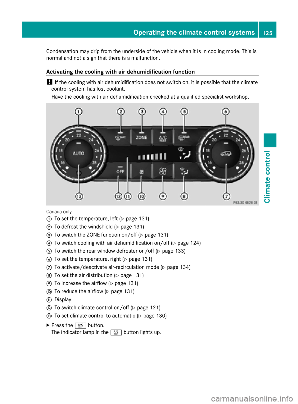 MERCEDES-BENZ G-Class 2014 W463 Owners Manual Condensation may drip from the underside of the vehicle when it is in cooling mode. This is
normal and not a sign that there is a malfunction.
Activating the cooling with air dehumidification function