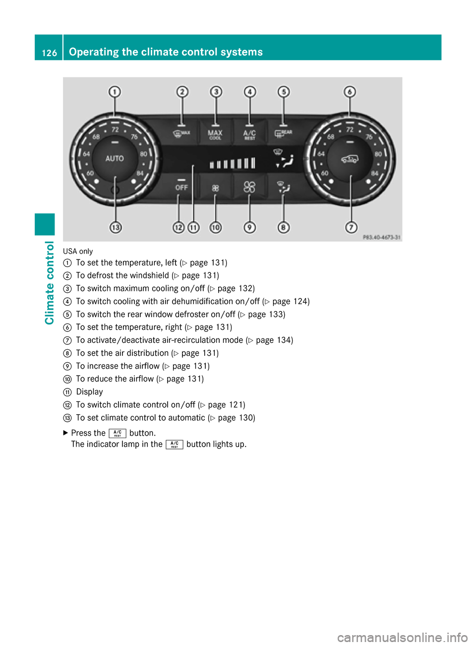 MERCEDES-BENZ G-Class 2014 W463 Owners Manual USA only
0043
To set the temperature, left (Y page 131)
0044 To defrost the windshield (Y page 131)
0087 To switch maximum cooling on/off (Y page 132)
0085 To switch cooling with air dehumidification MERCEDES-BENZ G-Class 2014 W463 Owners Manual USA only
0043
To set the temperature, left (Y page 131)
0044 To defrost the windshield (Y page 131)
0087 To switch maximum cooling on/off (Y page 132)
0085 To switch cooling with air dehumidification