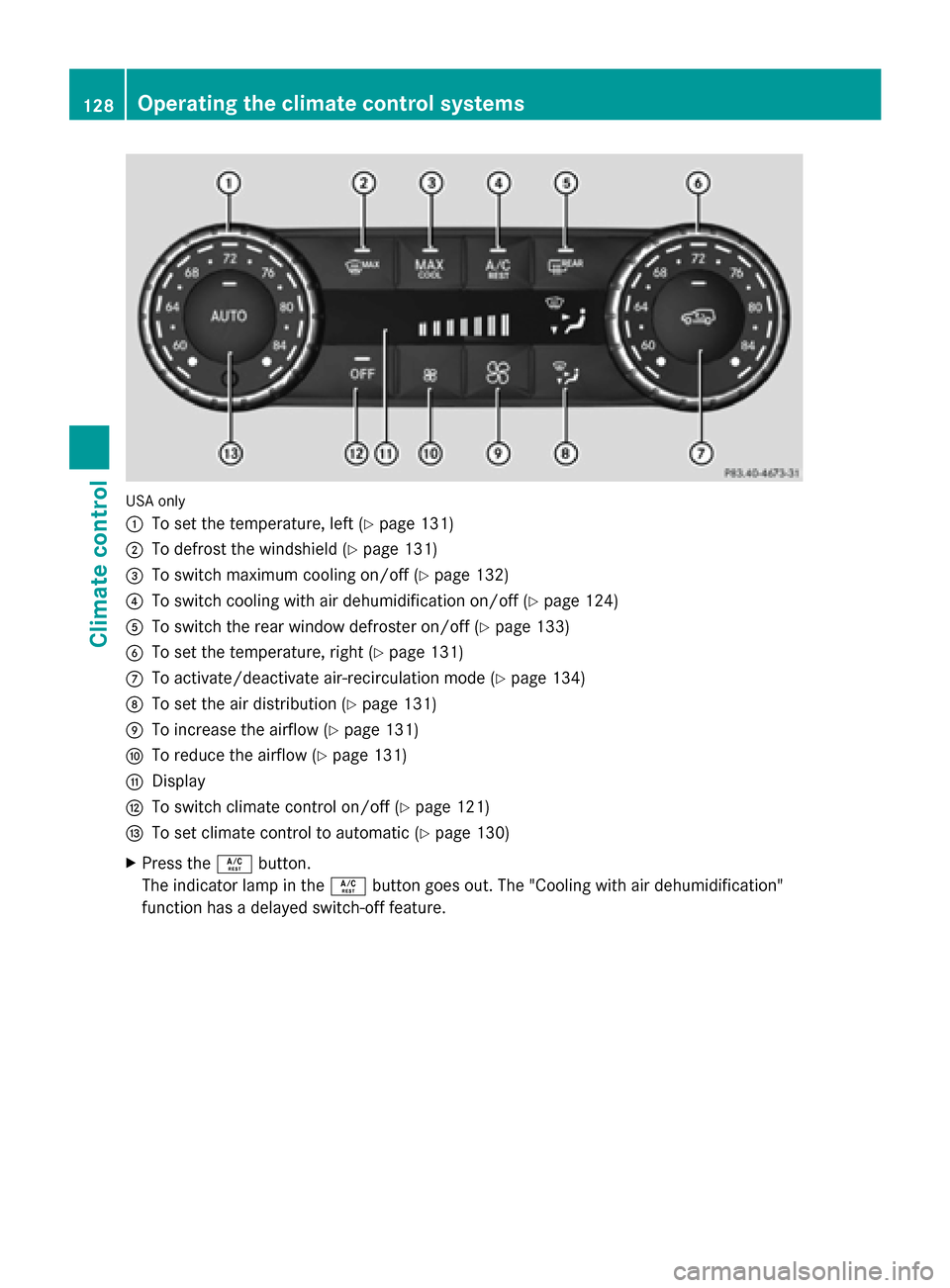 MERCEDES-BENZ G-Class 2014 W463 Owners Manual USA only
0043
To set the temperature, left (Y page 131)
0044 To defrost the windshield (Y page 131)
0087 To switch maximum cooling on/off (Y page 132)
0085 To switch cooling with air dehumidification MERCEDES-BENZ G-Class 2014 W463 Owners Manual USA only
0043
To set the temperature, left (Y page 131)
0044 To defrost the windshield (Y page 131)
0087 To switch maximum cooling on/off (Y page 132)
0085 To switch cooling with air dehumidification