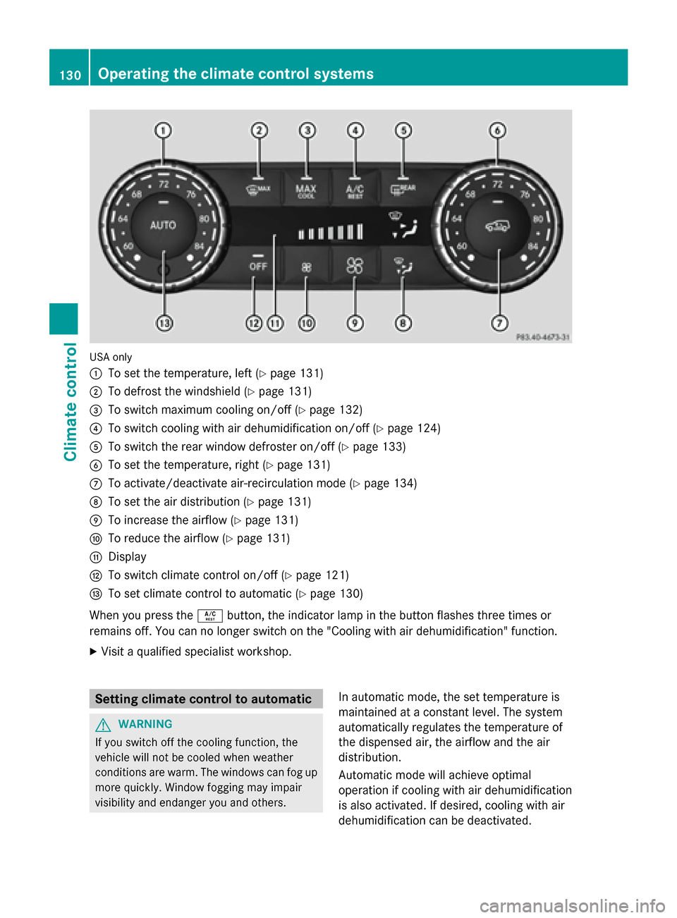 MERCEDES-BENZ G-Class 2014 W463 Owners Manual USA only
0043
To set the temperature, left (Y page 131)
0044 To defrost the windshield (Y page 131)
0087 To switch maximum cooling on/off (Y page 132)
0085 To switch cooling with air dehumidification MERCEDES-BENZ G-Class 2014 W463 Owners Manual USA only
0043
To set the temperature, left (Y page 131)
0044 To defrost the windshield (Y page 131)
0087 To switch maximum cooling on/off (Y page 132)
0085 To switch cooling with air dehumidification