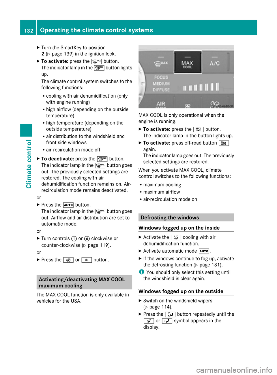 MERCEDES-BENZ G-Class 2014 W463 Service Manual X
Turn the SmartKey to position
2(Y page 139) in the ignition lock.
X To activate: press the0064button.
The indicator lamp in the 0064button lights
up.
The climate control system switches to the
follo