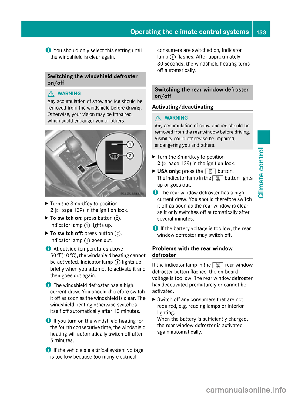 MERCEDES-BENZ G-Class 2014 W463 Owners Manual i
You should only select this setting until
the windshield is clear again. Switching the windshield defroster
on/off G
WARNING
Any accumulation of snow and ice should be
removed from the windshield be