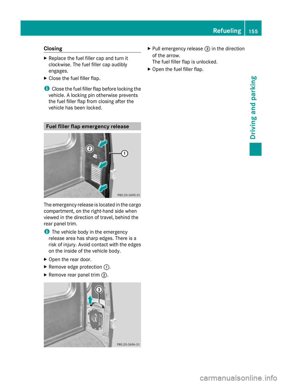 MERCEDES-BENZ G-Class 2014 W463 Owners Manual Closing
X
Replace the fuel filler cap and turn it
clockwise. The fuel filler cap audibly
engages.
X Close the fuel filler flap.
i Close the fuel filler flap before locking the
vehicle. A locking pin o