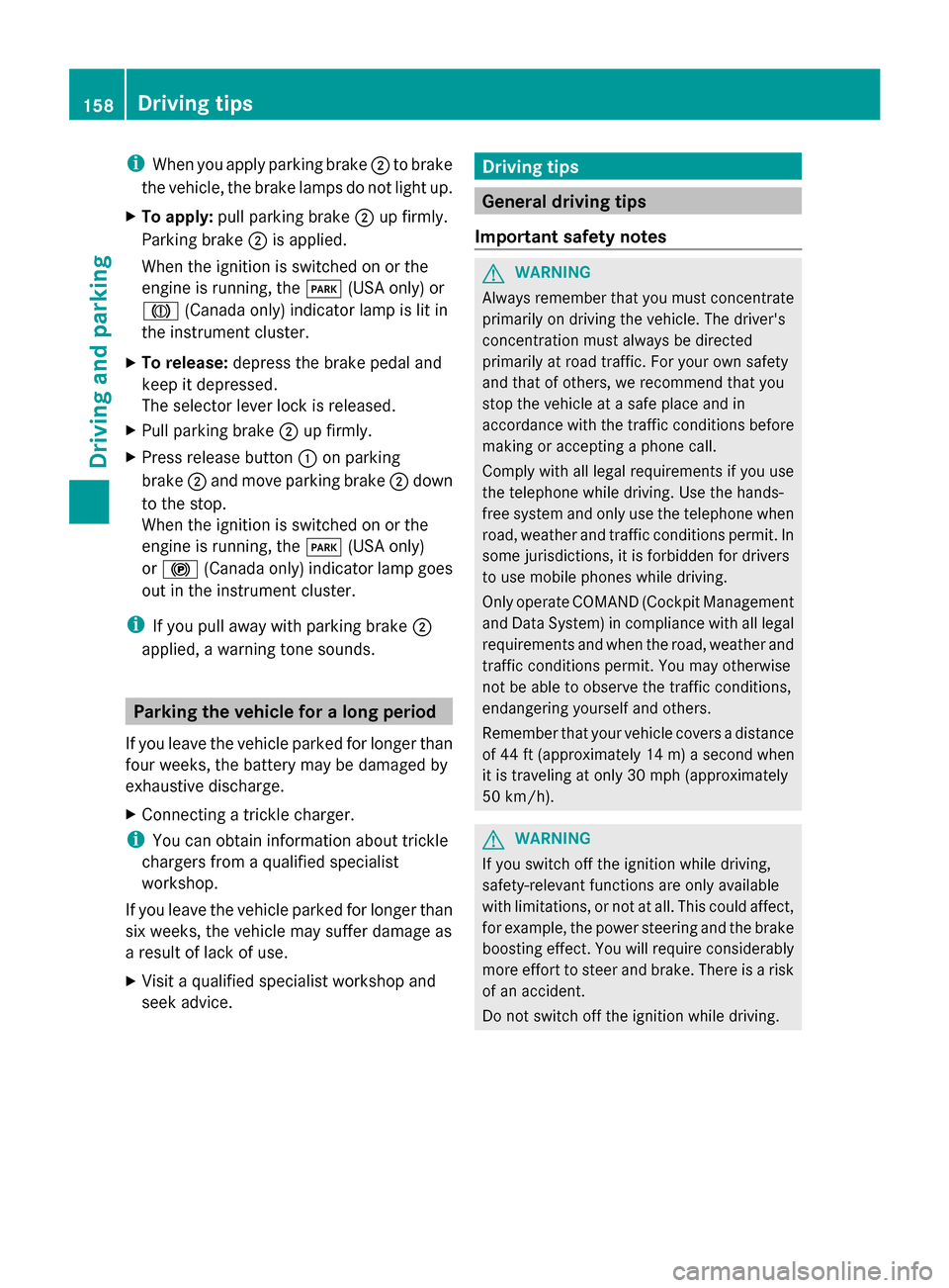 MERCEDES-BENZ G-Class 2014 W463 Owners Manual i
When you apply parking brake 0044to brake
the vehicle, the brake lamps do not light up.
X To apply: pull parking brake 0044up firmly.
Parking brake 0044is applied.
When the ignition is switched on o MERCEDES-BENZ G-Class 2014 W463 Owners Manual i
When you apply parking brake 0044to brake
the vehicle, the brake lamps do not light up.
X To apply: pull parking brake 0044up firmly.
Parking brake 0044is applied.
When the ignition is switched on o