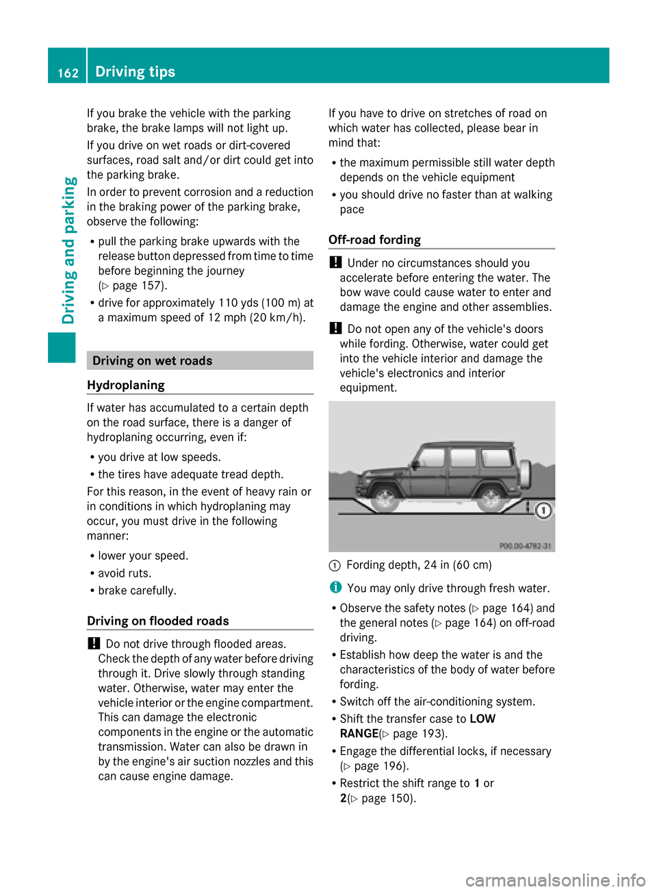 MERCEDES-BENZ G-Class 2014 W463 Owners Manual If you brake the vehicle with the parking
brake, the brake lamps will not light up.
If you drive on wet roads or dirt-covered
surfaces, road salt and/or dirt could get into
the parking brake.
In order