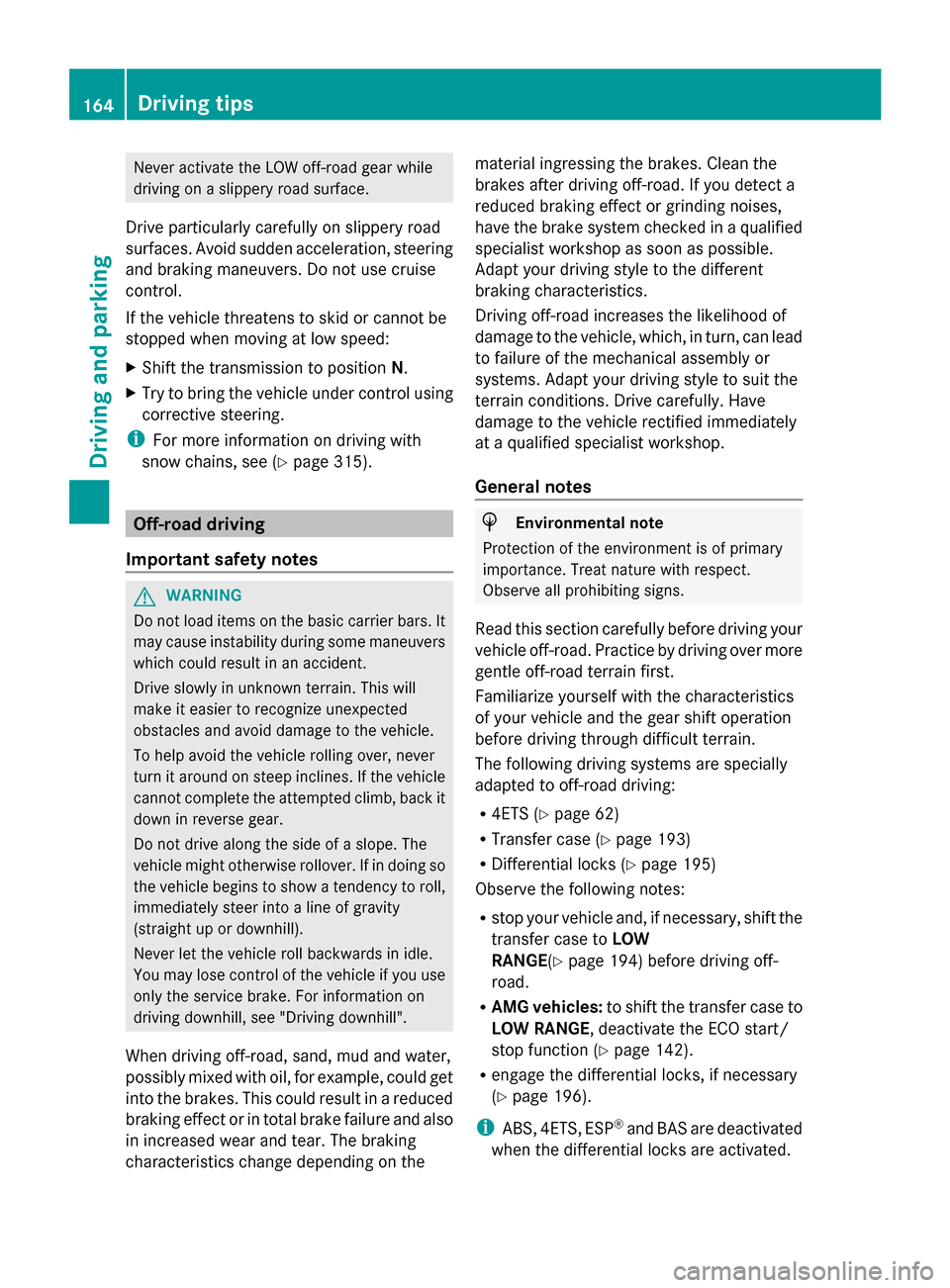 MERCEDES-BENZ G-Class 2014 W463 Service Manual Never activate the LOW off-road gear while
driving on a slippery road surface.
Drive particularly carefully on slippery road
surfaces. Avoid sudden acceleration, steering
and braking maneuvers. Do not