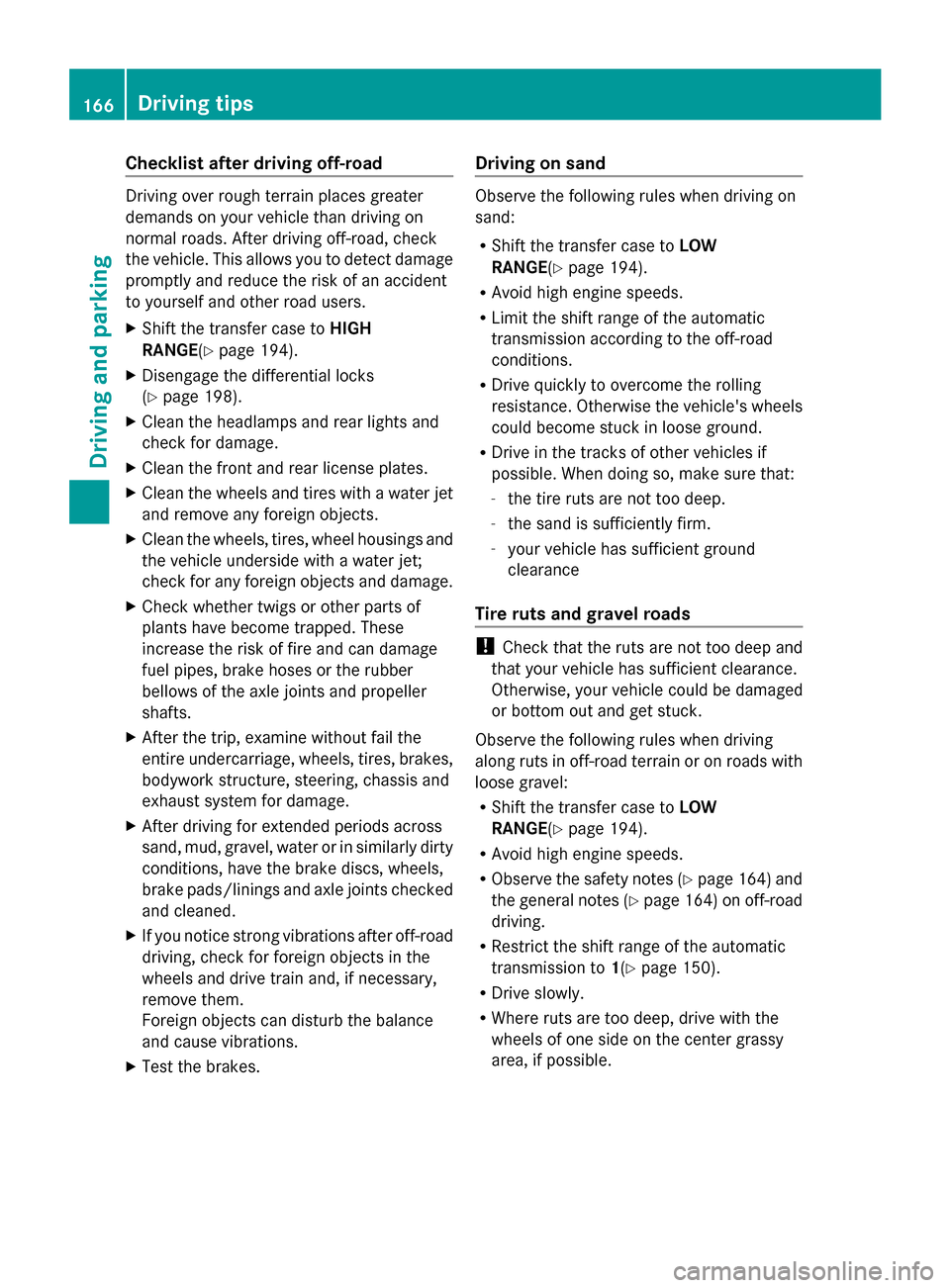 MERCEDES-BENZ G-Class 2014 W463 User Guide Checklist after driving off-road
Driving over rough terrain places greater
demands on your vehicle than driving on
normal roads. After driving off-road, check
the vehicle. This allows you to detect da