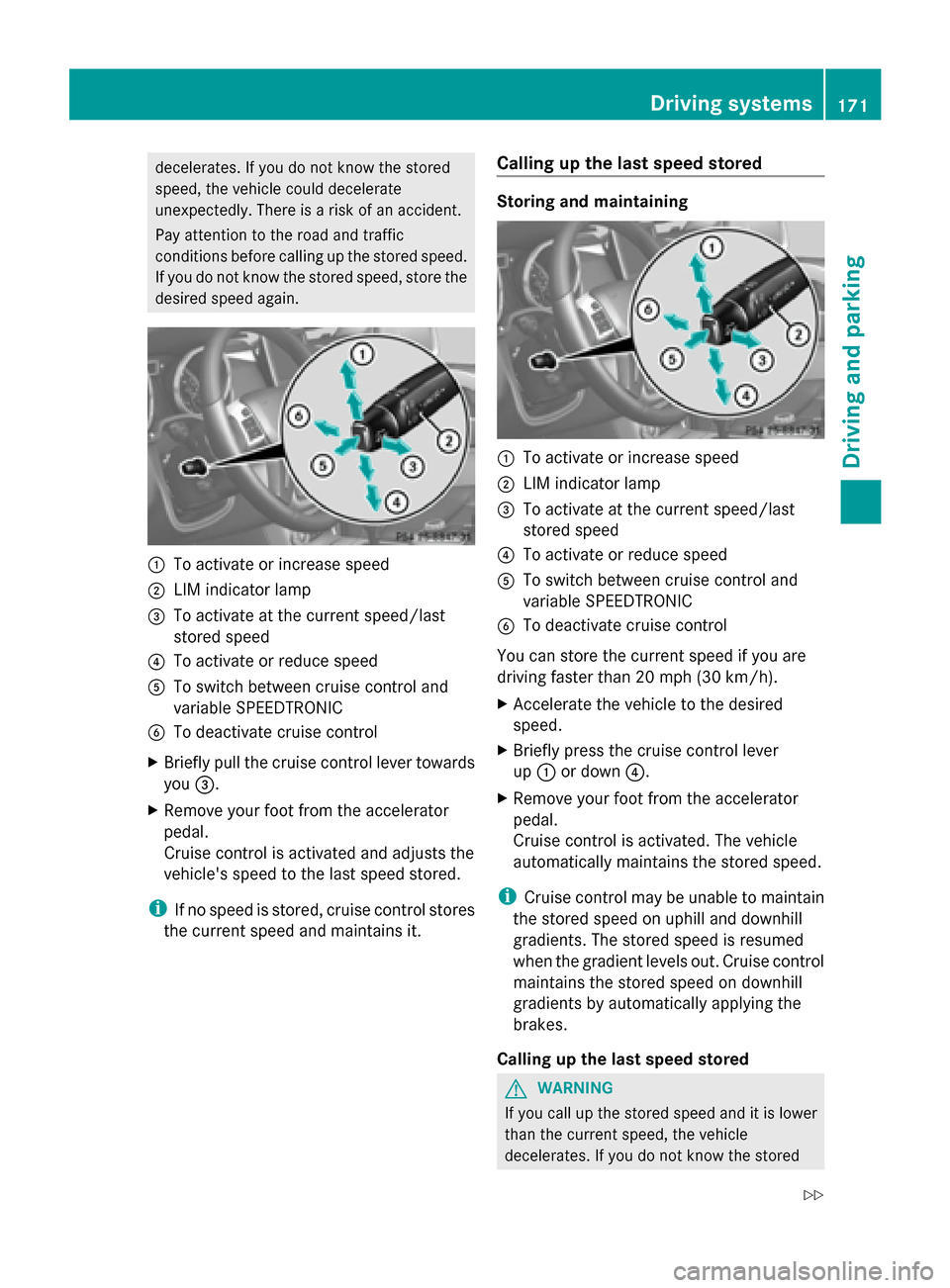 MERCEDES-BENZ G-Class 2014 W463 Owners Manual decelerates. If you do not know the stored
speed, the vehicle could decelerate
unexpectedly. There is a risk of an accident.
Pay attention to the road and traffic
conditions before calling up the stor