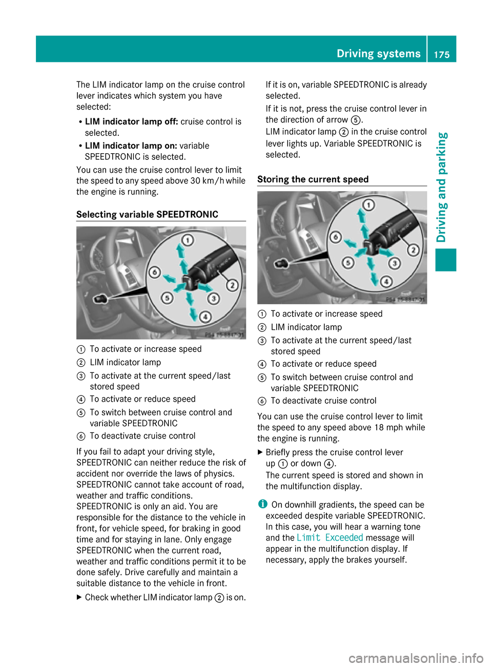 MERCEDES-BENZ G-Class 2014 W463 Owners Manual The LIM indicator lamp on the cruise control
lever indicates which system you have
selected:
R LIM indicator lamp off: cruise control is
selected.
R LIM indicator lamp on: variable
SPEEDTRONIC is sele