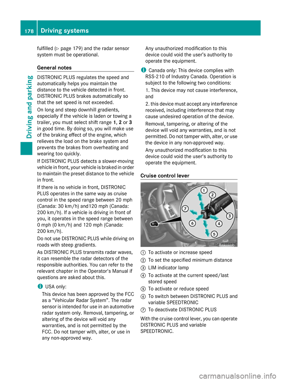 MERCEDES-BENZ G-Class 2014 W463 Owners Manual fulfilled (Y
page 179) and the radar sensor
system must be operational.
General notes DISTRONIC PLUS regulates the speed and
automatically helps you maintain the
distance to the vehicle detected in fr