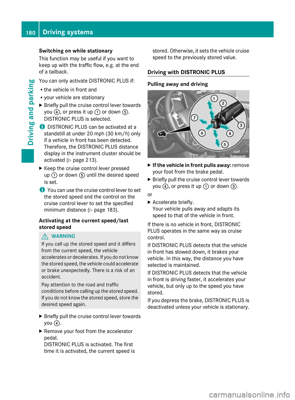 MERCEDES-BENZ G-Class 2014 W463 Owners Manual Switching on while stationary
This function may be useful if you want to
keep up with the traffic flow, e.g. at the end
of a tailback.
You can only activate DISTRONIC PLUS if:
R the vehicle in front a