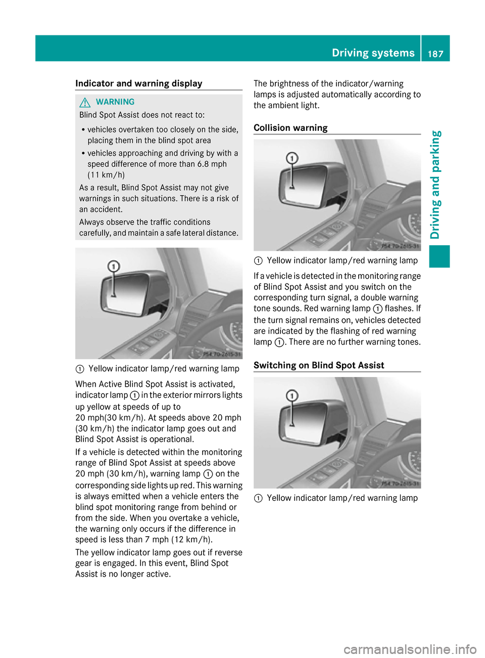 MERCEDES-BENZ G-Class 2014 W463 Owners Manual Indicator and warning display
G
WARNING
Blind Spot Assist does not react to:
R vehicles overtaken too closely on the side,
placing them in the blind spot area
R vehicles approaching and driving by wit