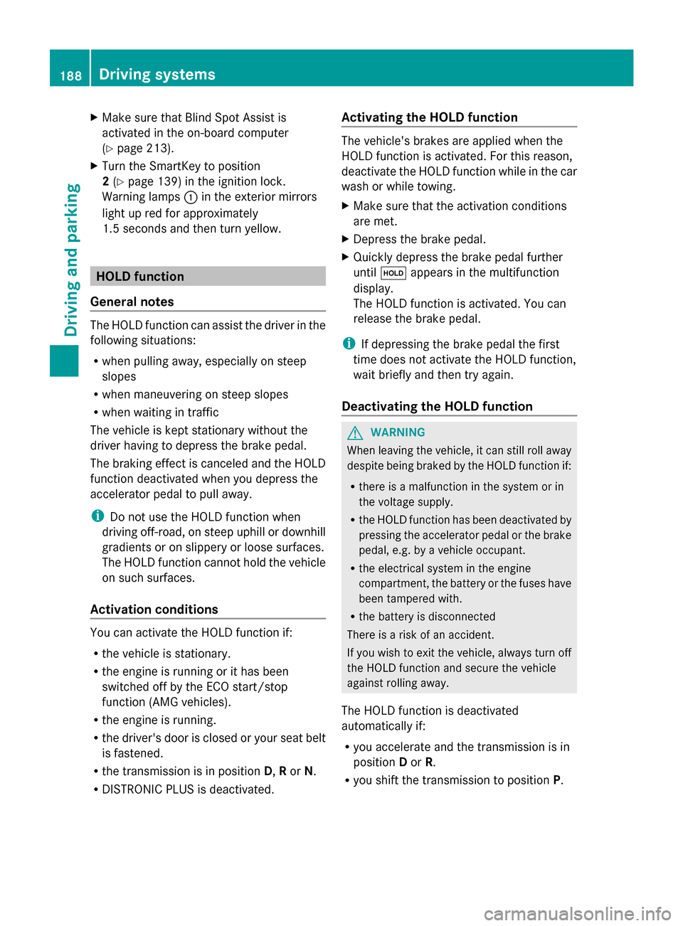 MERCEDES-BENZ G-Class 2014 W463 Owners Manual X
Make sure that Blind Spot Assist is
activated in the on-board computer
(Y page 213).
X Turn the SmartKey to position
2(Y page 139) in the ignition lock.
Warning lamps 0043in the exterior mirrors
lig