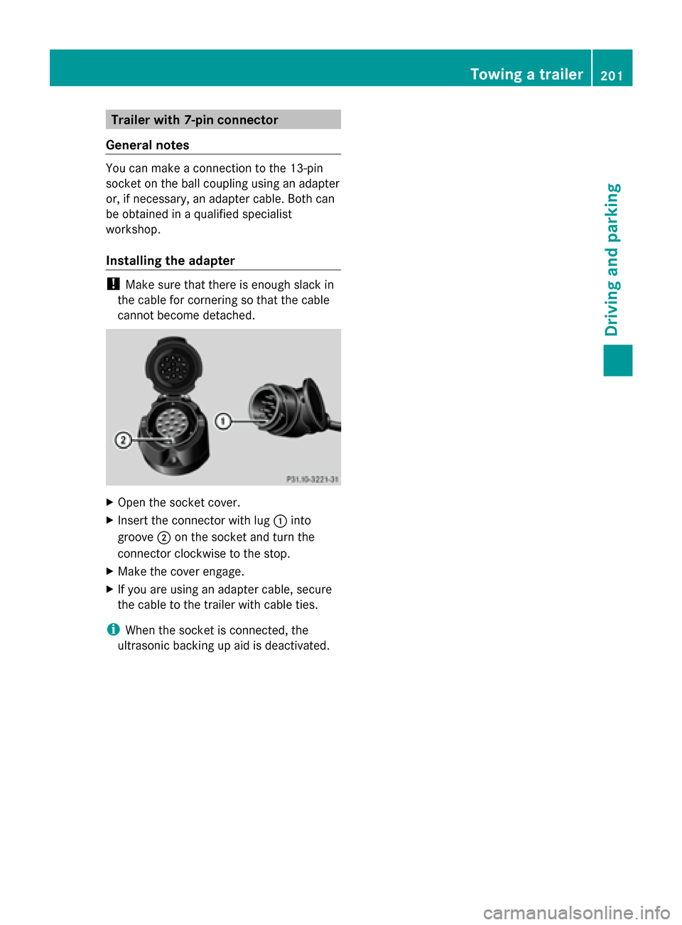 MERCEDES-BENZ G-Class 2014 W463 Owners Manual Trailer with 7-pin connector
General notes You can make a connection to the 13-pin
socket on the ball coupling using an adapter
or, if necessary, an adapter cable. Both can
be obtained in a qualified 