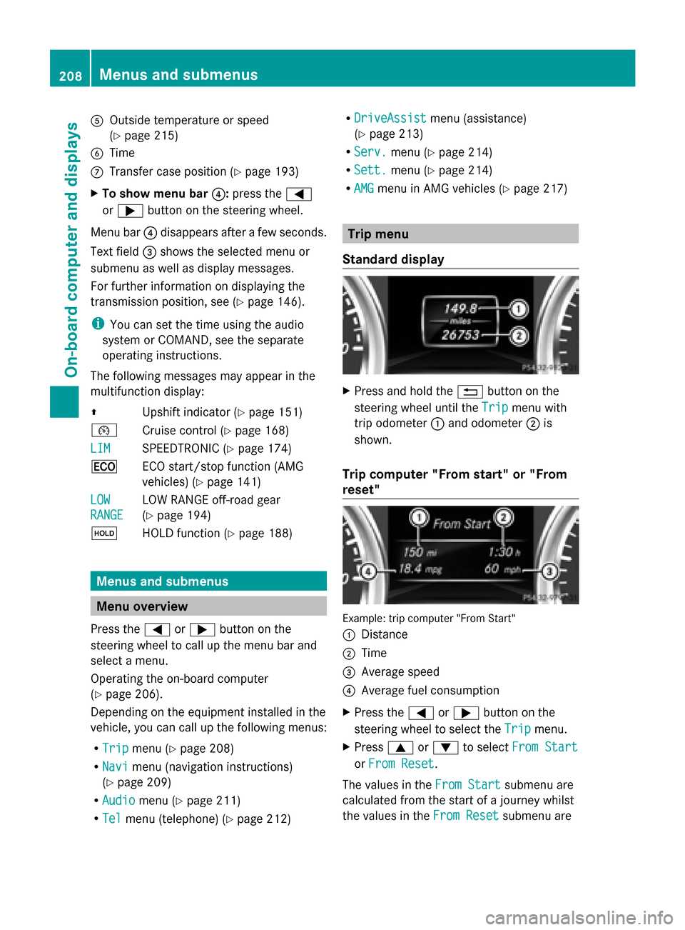 MERCEDES-BENZ G-Class 2014 W463 Owners Manual 0083
Outside temperature or speed
(Ypage 215)
0084 Time
006B Transfer case position (Y page 193)
X To show menu bar 0085:press the 0059
or 0065 button on the steering wheel.
Menu bar 0085disappears af