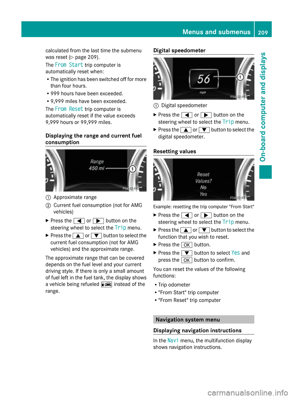 MERCEDES-BENZ G-Class 2014 W463 Owners Manual calculated from the last time the submenu
was reset (Y page 209).
The From Start
From Start trip computer is
automatically reset when:
R The ignition has been switched off for more
than four hours.
R 