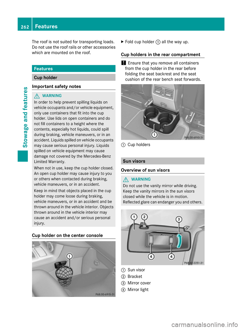 MERCEDES-BENZ G-Class 2014 W463 Owners Manual The roof is not suited for transporting loads.
Do not use the roof rails or other accessories
which are mounted on the roof. Features
Cup holder
Important safety notes G
WARNING
In order to help preve MERCEDES-BENZ G-Class 2014 W463 Owners Manual The roof is not suited for transporting loads.
Do not use the roof rails or other accessories
which are mounted on the roof. Features
Cup holder
Important safety notes G
WARNING
In order to help preve