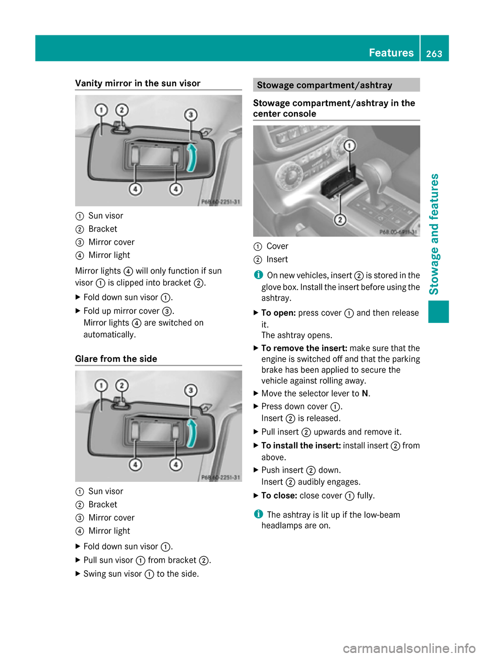 MERCEDES-BENZ G-Class 2014 W463 Owners Manual Vanity mirror in the sun visor
0043
Sun visor
0044 Bracket
0087 Mirror cover
0085 Mirror light
Mirror lights 0085will only function if sun
visor 0043is clipped into bracket 0044.
X Fold down sun visor MERCEDES-BENZ G-Class 2014 W463 Owners Manual Vanity mirror in the sun visor
0043
Sun visor
0044 Bracket
0087 Mirror cover
0085 Mirror light
Mirror lights 0085will only function if sun
visor 0043is clipped into bracket 0044.
X Fold down sun visor