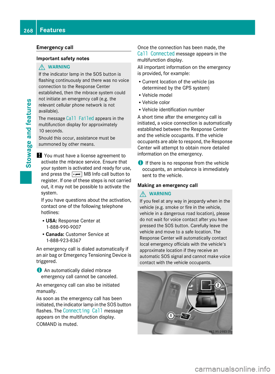 MERCEDES-BENZ G-Class 2014 W463 Owners Manual Emergency call
Important safety notes
G
WARNING
If the indicator lamp in the SOS button is
flashing continuously and there was no voice
connection to the Response Center
established, then the mbrace s MERCEDES-BENZ G-Class 2014 W463 Owners Manual Emergency call
Important safety notes
G
WARNING
If the indicator lamp in the SOS button is
flashing continuously and there was no voice
connection to the Response Center
established, then the mbrace s