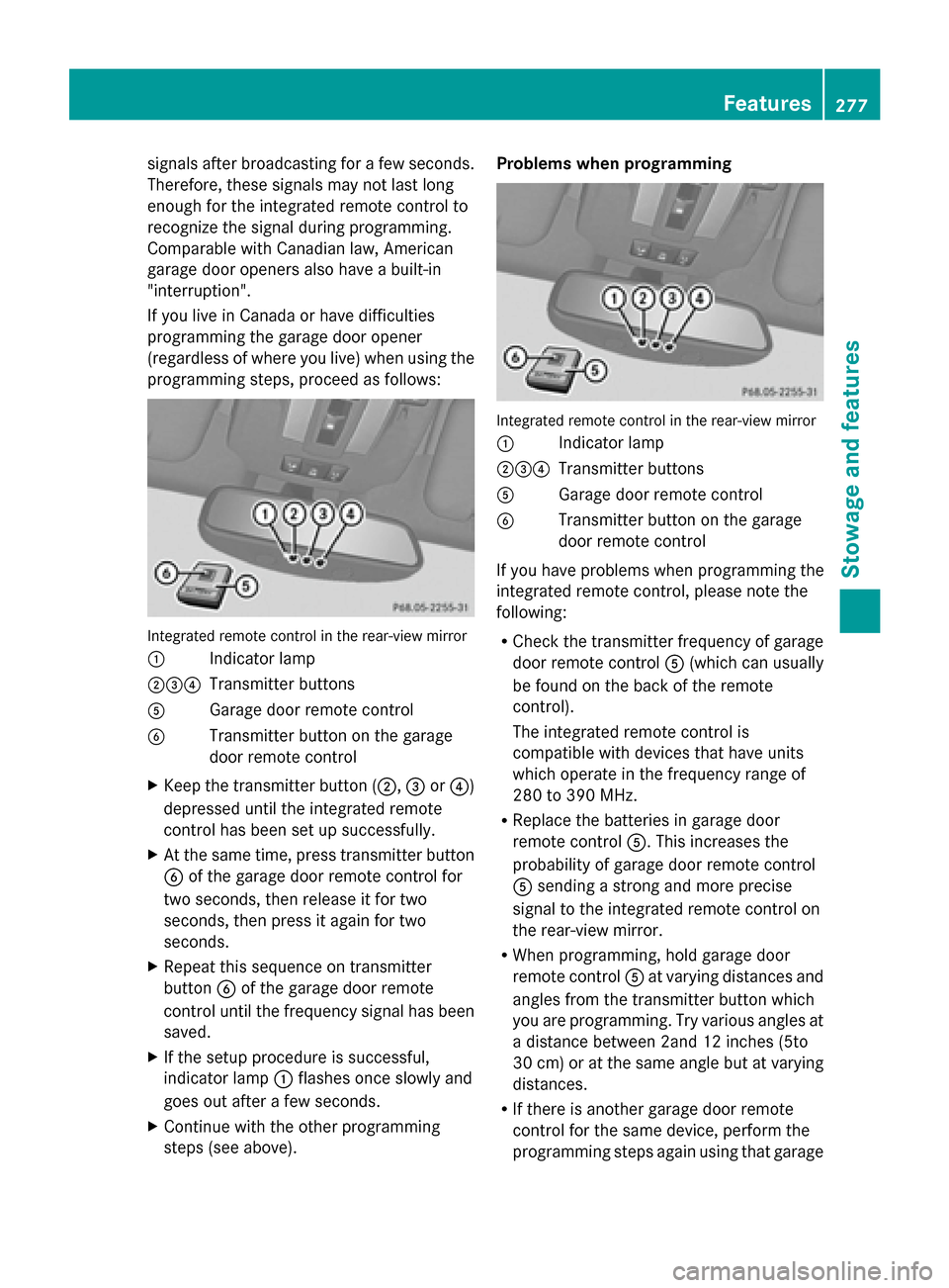 MERCEDES-BENZ G-Class 2014 W463 Owners Manual signals after broadcasting for a few seconds.
Therefore, these signals may not last long
enough for the integrated remote control to
recognize the signal during programming.
Comparable with Canadian l