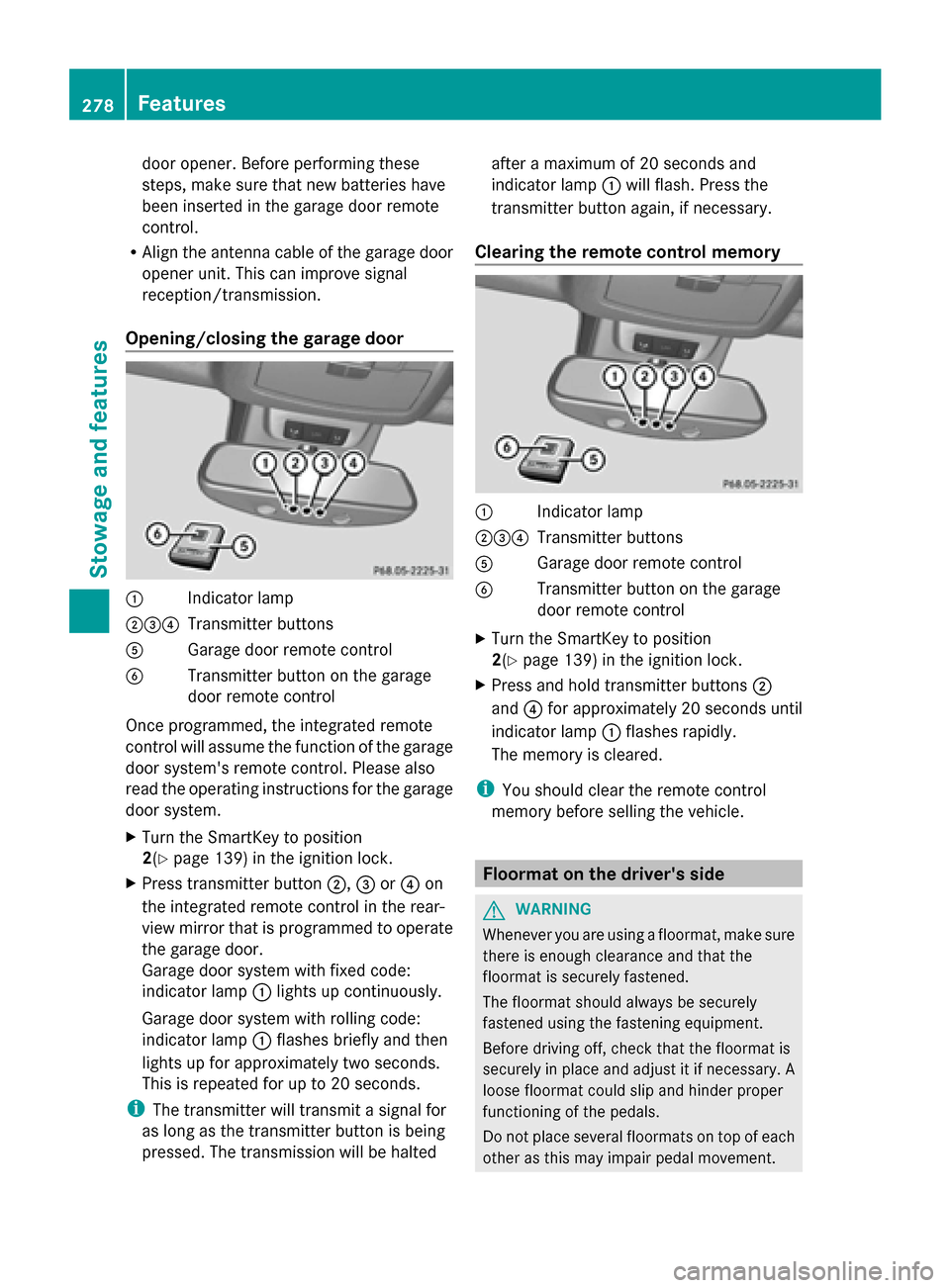 MERCEDES-BENZ G-Class 2014 W463 User Guide door opener. Before performing these
steps, make sure that new batteries have
been inserted in the garage door remote
control.
R Align the antenna cable of the garage door
opener unit. This can improv