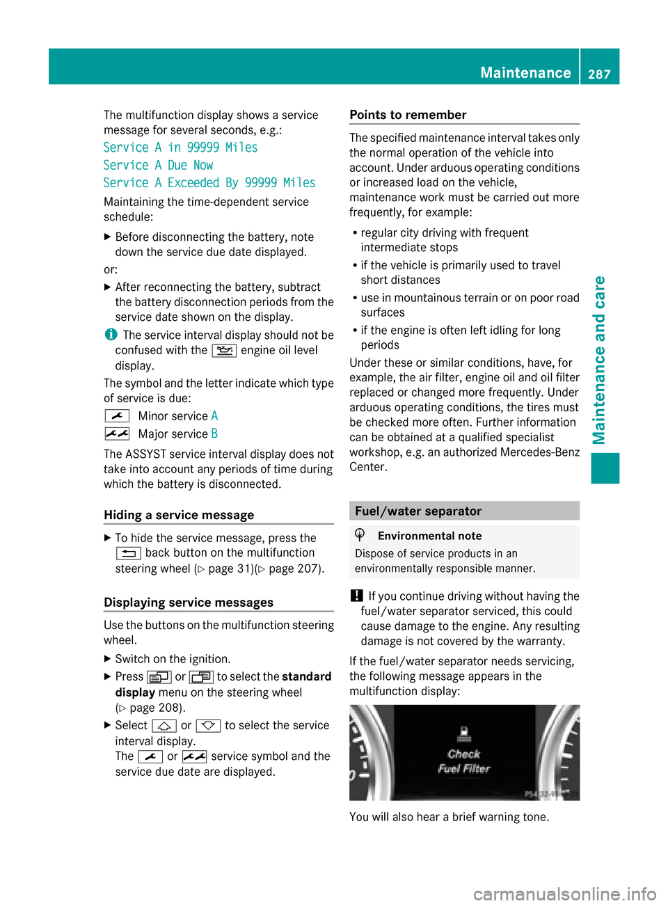 MERCEDES-BENZ G-Class 2014 W463 Owners Manual The multifunction display shows a service
message for several seconds, e.g.:
Service A in 99999 Miles
Service A in 99999 Miles
Service A Due Now Service A Due Now
Service A Exceeded By 99999 Miles Ser MERCEDES-BENZ G-Class 2014 W463 Owners Manual The multifunction display shows a service
message for several seconds, e.g.:
Service A in 99999 Miles
Service A in 99999 Miles
Service A Due Now Service A Due Now
Service A Exceeded By 99999 Miles Ser