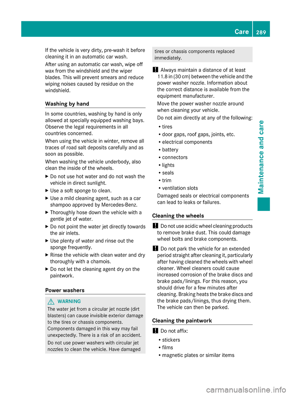 MERCEDES-BENZ G-Class 2014 W463 Owners Manual If the vehicle is very dirty, pre-wash it before
cleaning it in an automatic car wash.
After using an automatic car wash, wipe off
wax from the windshield and the wiper
blades. This will prevent smear