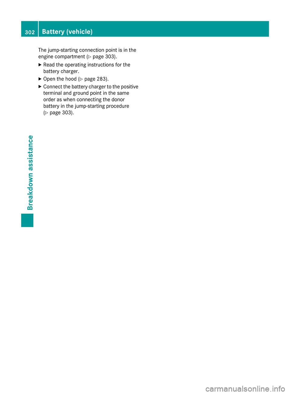 MERCEDES-BENZ G-Class 2014 W463 User Guide The jump-starting connection point is in the
engine compartment (Y page 303).
X Read the operating instructions for the
battery charger.
X Open the hood (Y page 283).
X Connect the battery charger to 