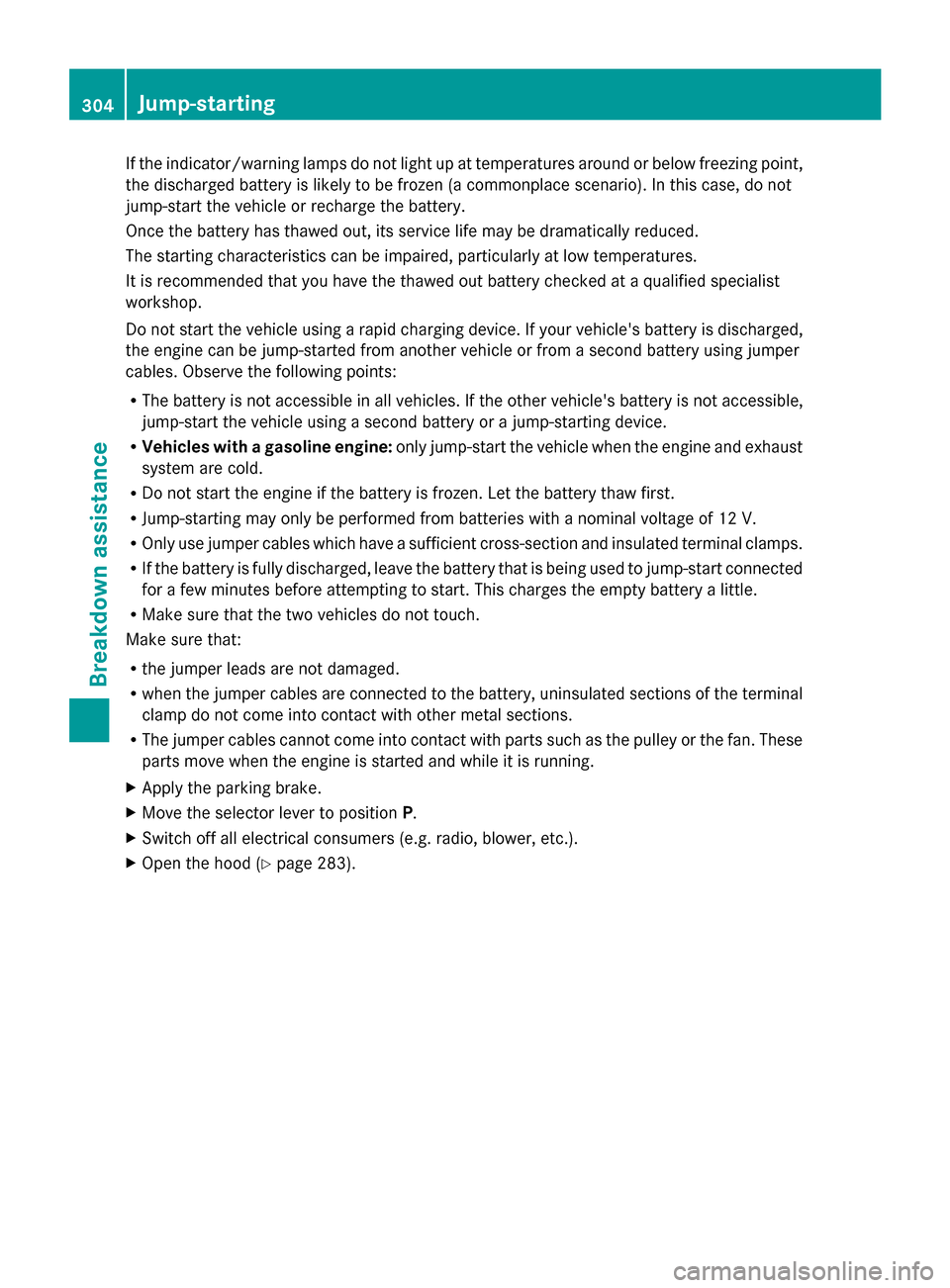 MERCEDES-BENZ G-Class 2014 W463 Owners Manual If the indicator/warning lamps do not light up at temperatures around or below freezing point,
the discharged battery is likely to be frozen (a commonplace scenario). In this case, do not
jump-start t MERCEDES-BENZ G-Class 2014 W463 Owners Manual If the indicator/warning lamps do not light up at temperatures around or below freezing point,
the discharged battery is likely to be frozen (a commonplace scenario). In this case, do not
jump-start t