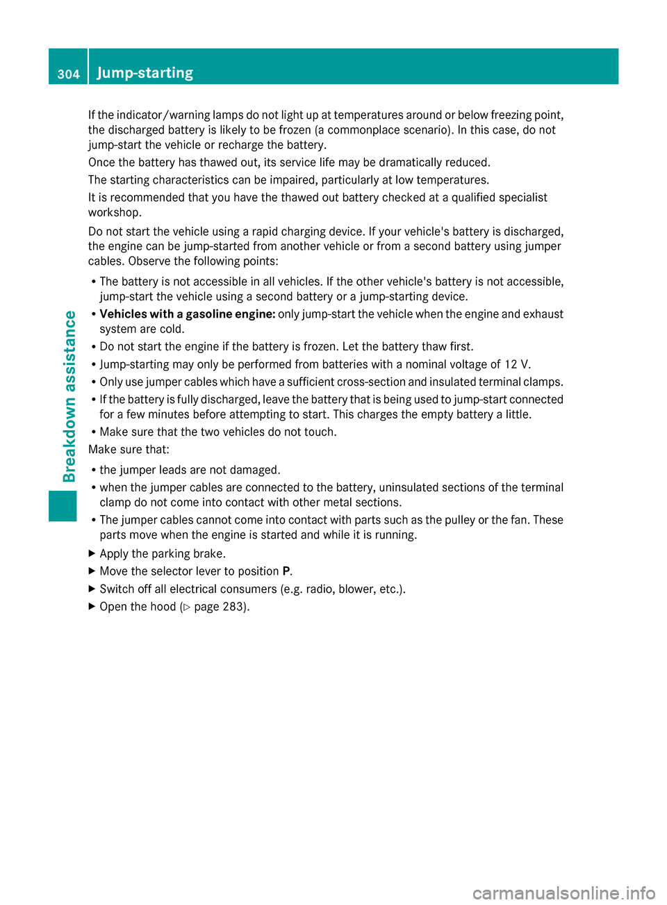 MERCEDES-BENZ G-Class 2014 W463 Owners Manual If the indicator/warning lamps do not light up at temperatures around or below freezing point,
the discharged battery is likely to be frozen (a commonplace scenario). In this case, do not
jump-start t