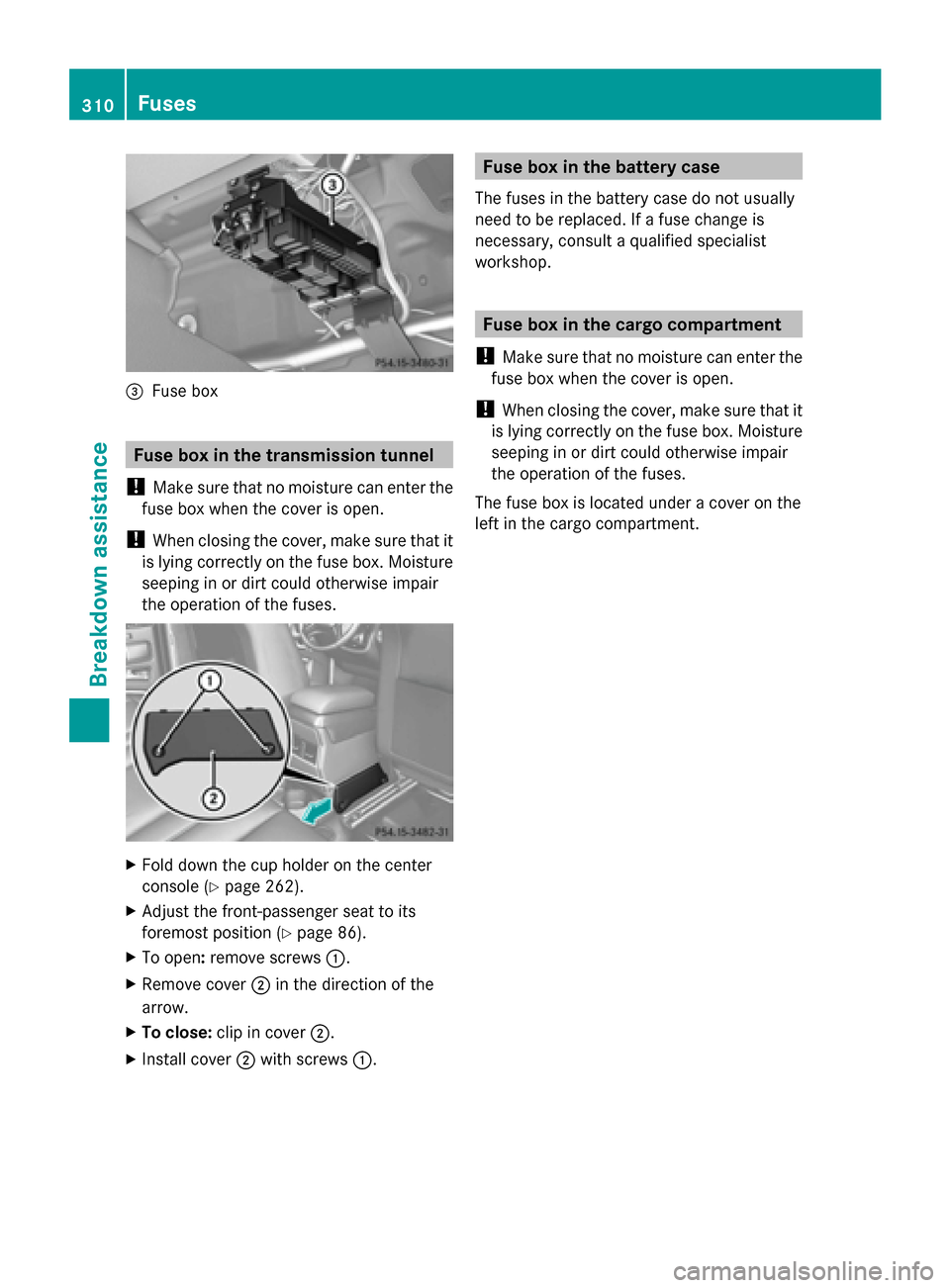 MERCEDES-BENZ G-Class 2014 W463 Owners Manual 0087
Fuse box Fuse box in the transmission tunnel
! Make sure that no moisture can enter the
fuse box when the cover is open.
! When closing the cover, make sure that it
is lying correctly on the fuse MERCEDES-BENZ G-Class 2014 W463 Owners Manual 0087
Fuse box Fuse box in the transmission tunnel
! Make sure that no moisture can enter the
fuse box when the cover is open.
! When closing the cover, make sure that it
is lying correctly on the fuse