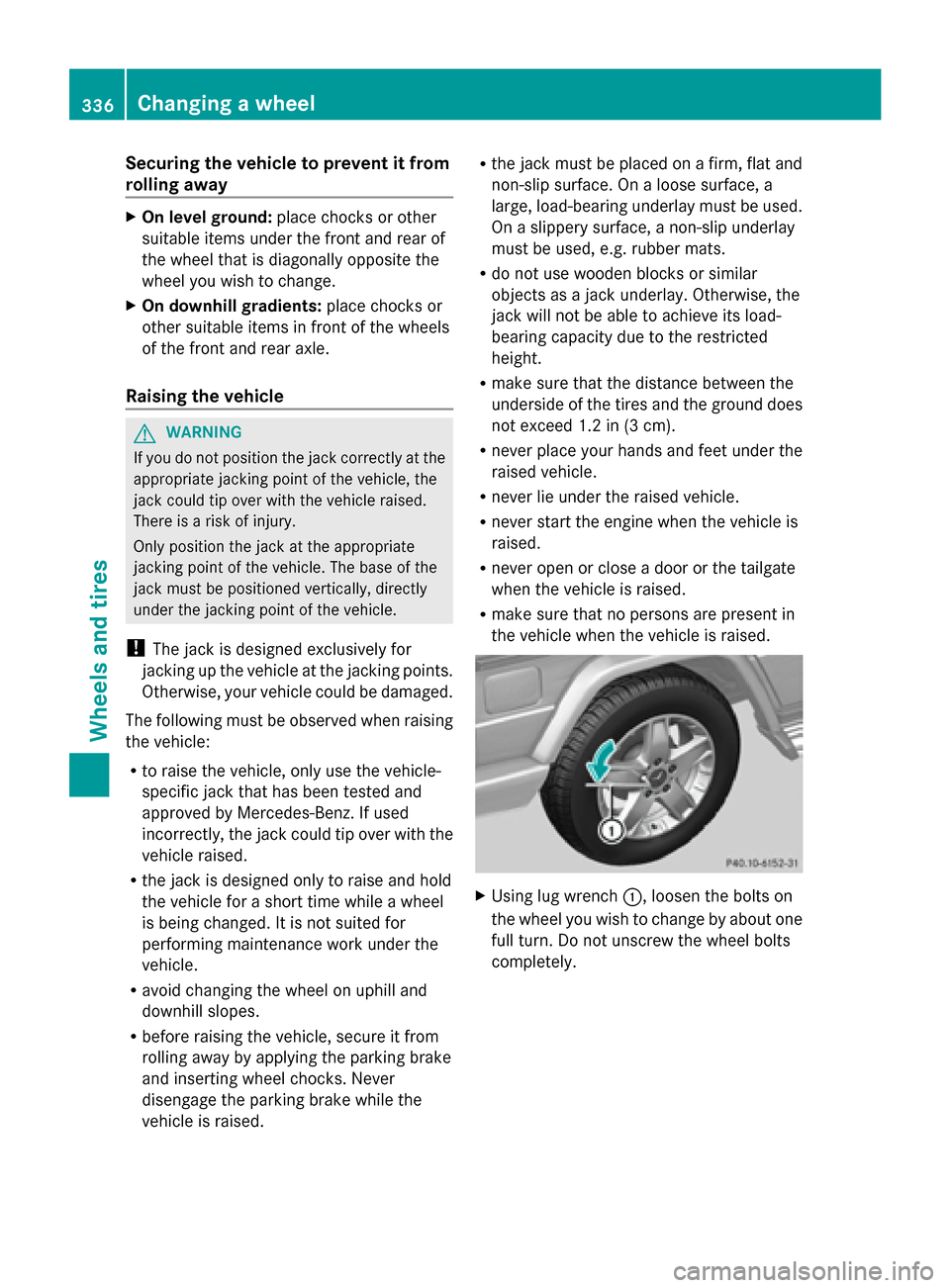 MERCEDES-BENZ G-Class 2014 W463 Owners Manual Securing the vehicle to prevent it from
rolling away X
On level ground: place chocks or other
suitable items under the front and rear of
the wheel that is diagonally opposite the
wheel you wish to cha MERCEDES-BENZ G-Class 2014 W463 Owners Manual Securing the vehicle to prevent it from
rolling away X
On level ground: place chocks or other
suitable items under the front and rear of
the wheel that is diagonally opposite the
wheel you wish to cha