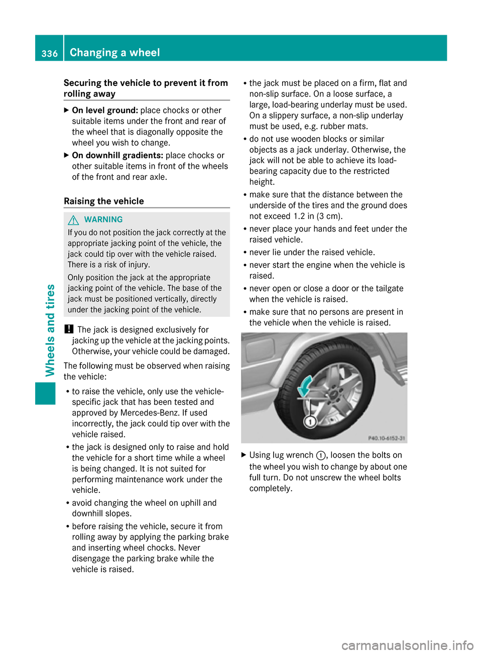 MERCEDES-BENZ G-Class 2014 W463 User Guide Securing the vehicle to prevent it from
rolling away X
On level ground: place chocks or other
suitable items under the front and rear of
the wheel that is diagonally opposite the
wheel you wish to cha