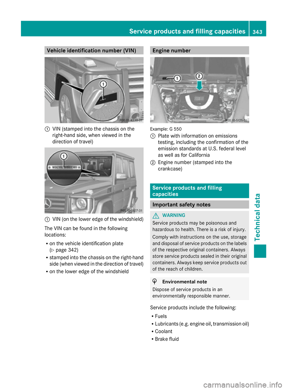 MERCEDES-BENZ G-Class 2014 W463 Owners Manual Vehicle identification number (VIN)
0043
VIN (stamped into the chassis on the
right-hand side, when viewed in the
direction of travel) 0043
VIN (on the lower edge of the windshield)
The VIN can be fou MERCEDES-BENZ G-Class 2014 W463 Owners Manual Vehicle identification number (VIN)
0043
VIN (stamped into the chassis on the
right-hand side, when viewed in the
direction of travel) 0043
VIN (on the lower edge of the windshield)
The VIN can be fou