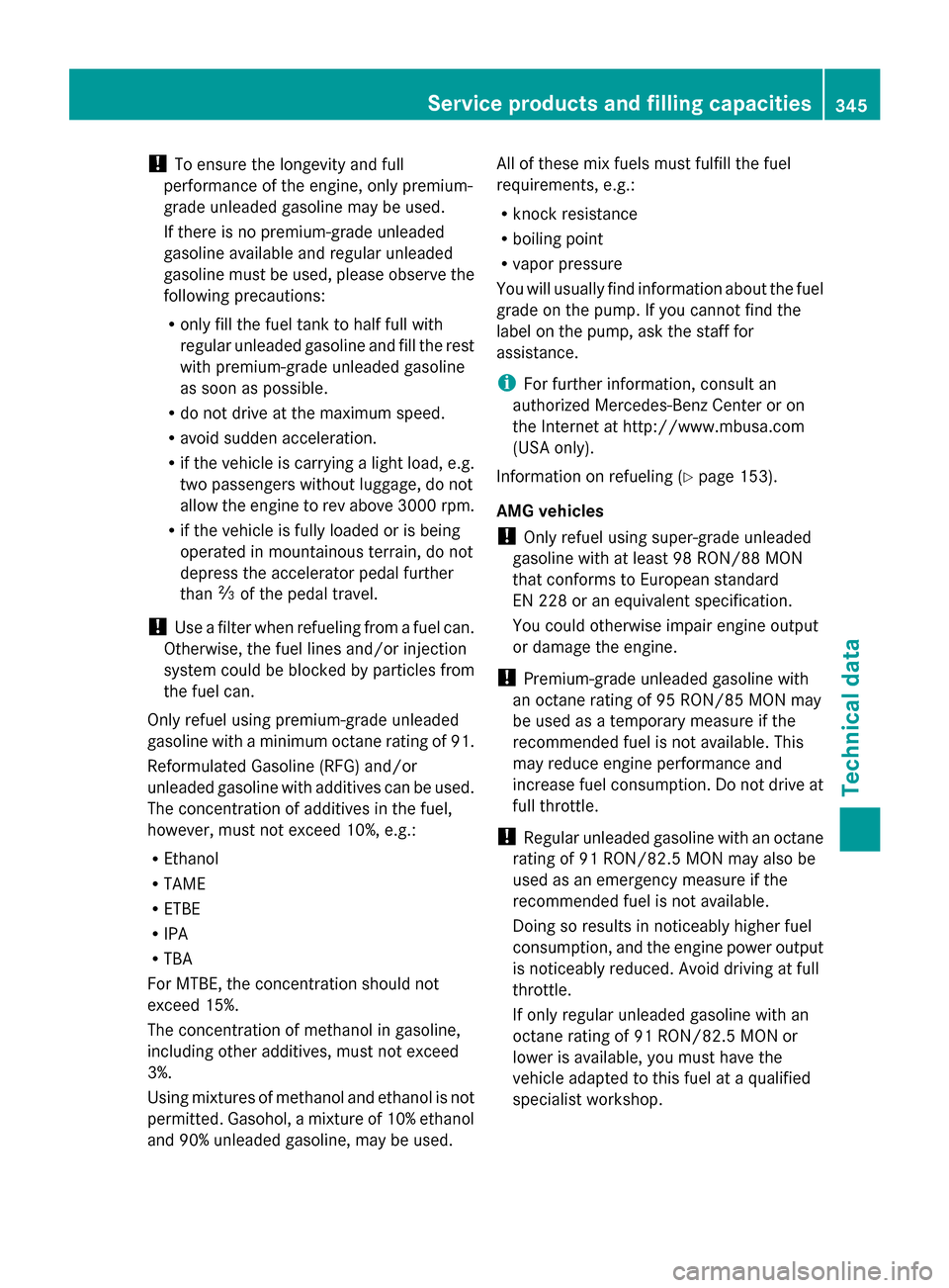 MERCEDES-BENZ G-Class 2014 W463 Owners Manual !
To ensure the longevity and full
performance of the engine, only premium-
grade unleaded gasoline may be used.
If there is no premium-grade unleaded
gasoline available and regular unleaded
gasoline MERCEDES-BENZ G-Class 2014 W463 Owners Manual !
To ensure the longevity and full
performance of the engine, only premium-
grade unleaded gasoline may be used.
If there is no premium-grade unleaded
gasoline available and regular unleaded
gasoline