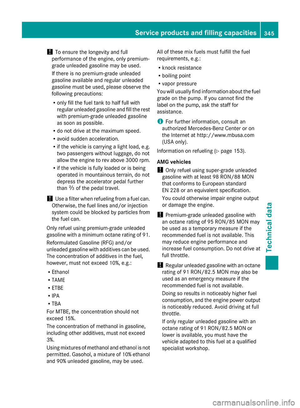 MERCEDES-BENZ G-Class 2014 W463 Owners Manual !
To ensure the longevity and full
performance of the engine, only premium-
grade unleaded gasoline may be used.
If there is no premium-grade unleaded
gasoline available and regular unleaded
gasoline 