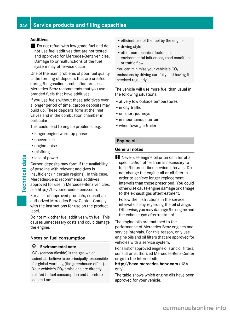 MERCEDES-BENZ G-Class 2014 W463 Owners Manual Additives
!
Do not refuel with low-grade fuel and do
not use fuel additives that are not tested
and approved for Mercedes-Benz vehicles.
Damage to or malfunctions of the fuel
system may otherwise occu