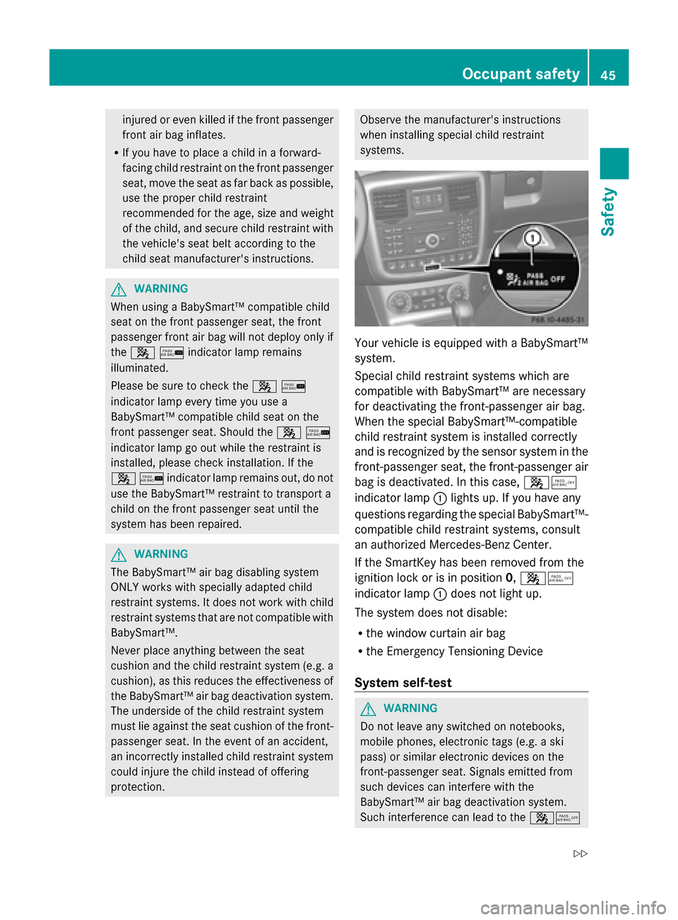 MERCEDES-BENZ G-Class 2014 W463 Service Manual injured or even killed if the front passenger
front air bag inflates.
R If you have to place a child in a forward-
facing child restraint on the front passenger
seat, move the seat as far back as poss